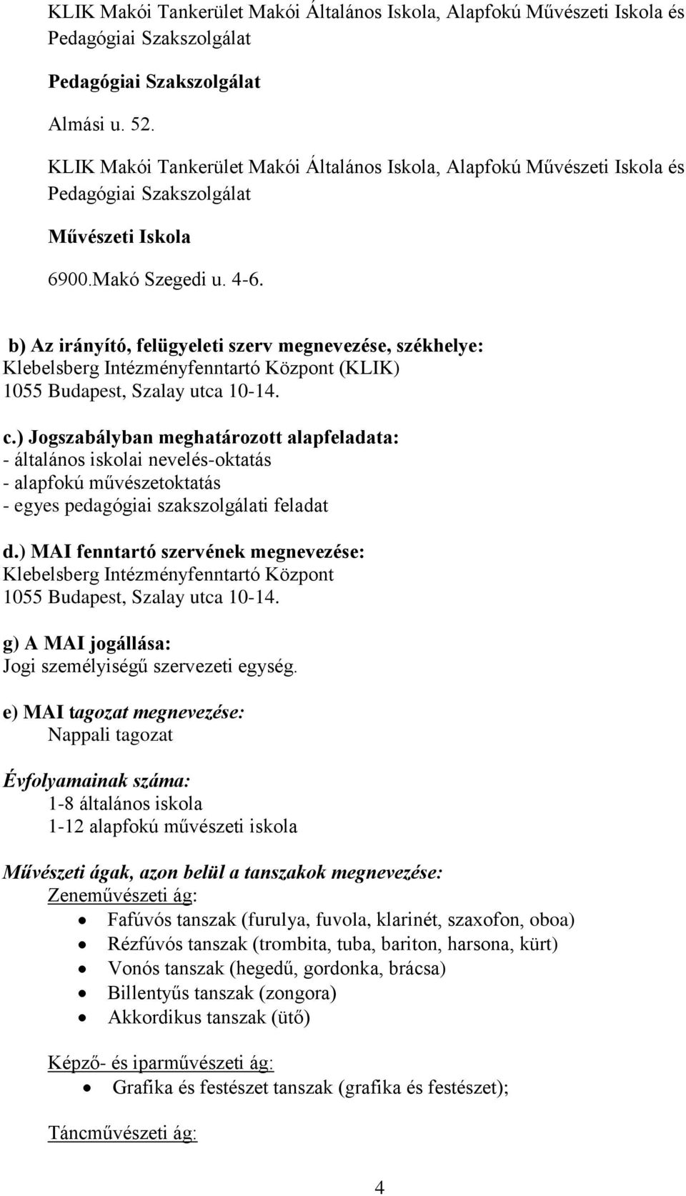 b) Az irányító, felügyeleti szerv megnevezése, székhelye: Klebelsberg Intézményfenntartó Központ (KLIK) 1055 Budapest, Szalay utca 10-14. c.