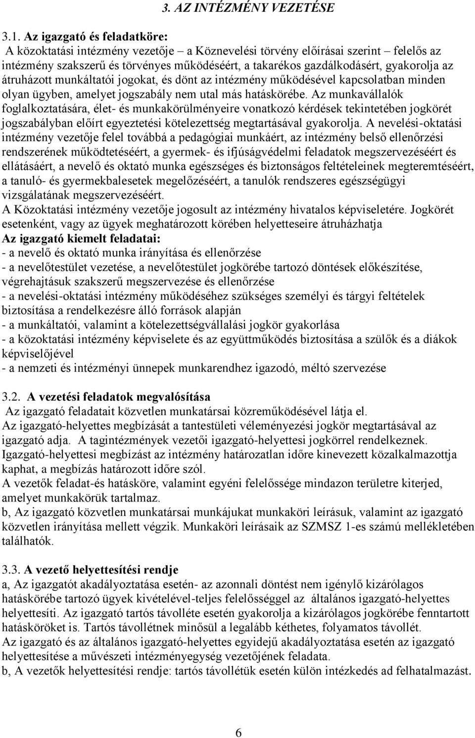 átruházott munkáltatói jogokat, és dönt az intézmény működésével kapcsolatban minden olyan ügyben, amelyet jogszabály nem utal más hatáskörébe.