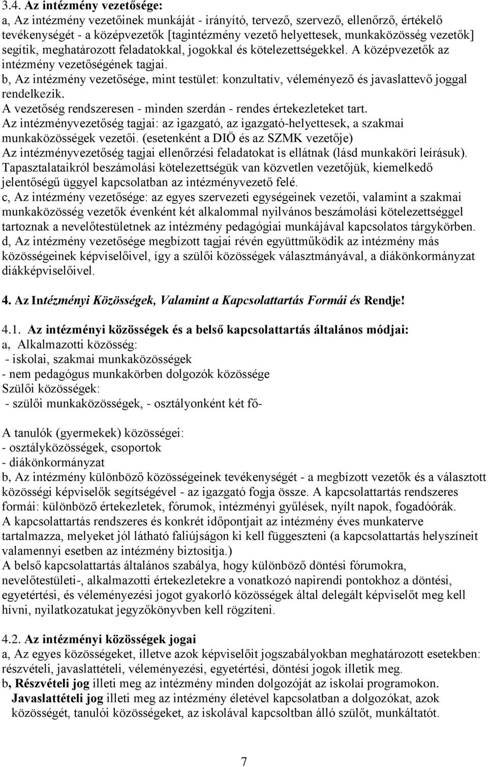 b, Az intézmény vezetősége, mint testület: konzultatív, véleményező és javaslattevő joggal rendelkezik. A vezetőség rendszeresen - minden szerdán - rendes értekezleteket tart.