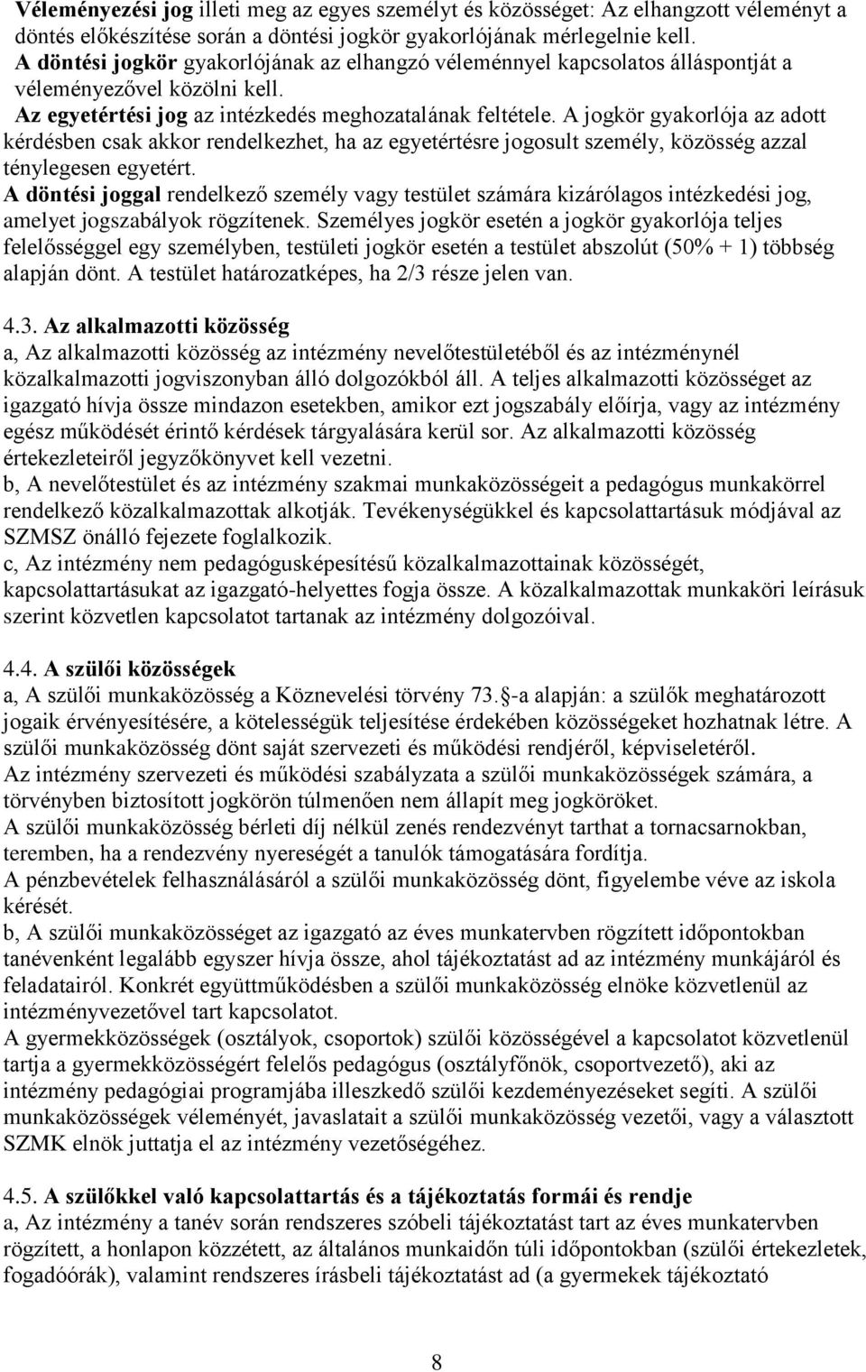 A jogkör gyakorlója az adott kérdésben csak akkor rendelkezhet, ha az egyetértésre jogosult személy, közösség azzal ténylegesen egyetért.