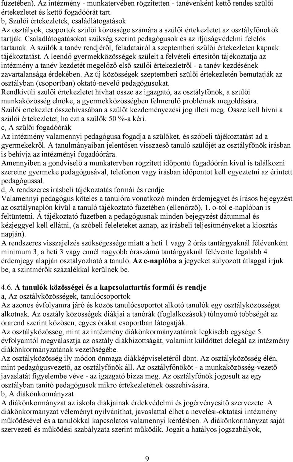 Családlátogatásokat szükség szerint pedagógusok és az ifjúságvédelmi felelős tartanak. A szülők a tanév rendjéről, feladatairól a szeptemberi szülői értekezleten kapnak tájékoztatást.