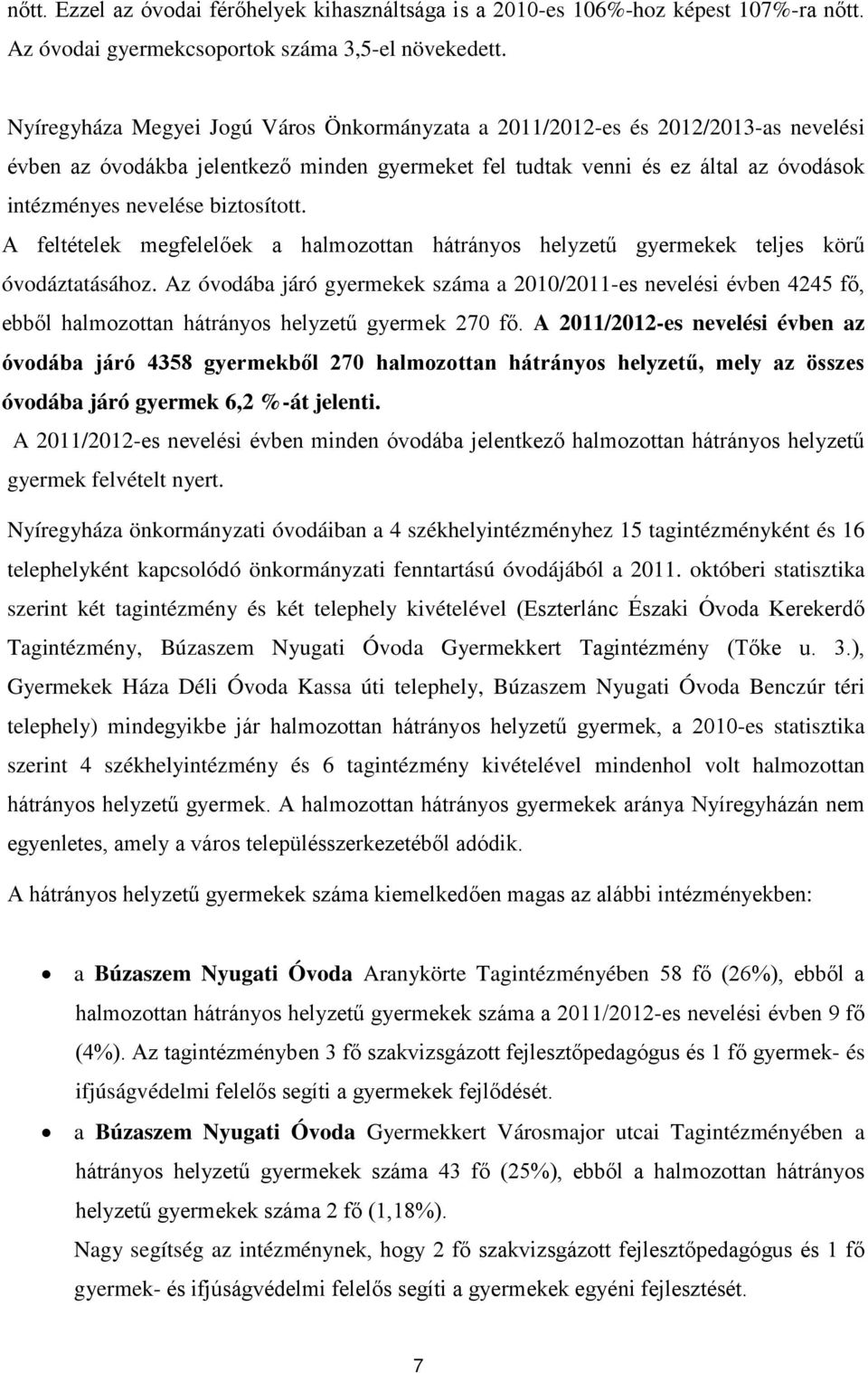biztosított. A feltételek megfelelőek a halmozottan hátrányos helyzetű gyermekek teljes körű óvodáztatásához.