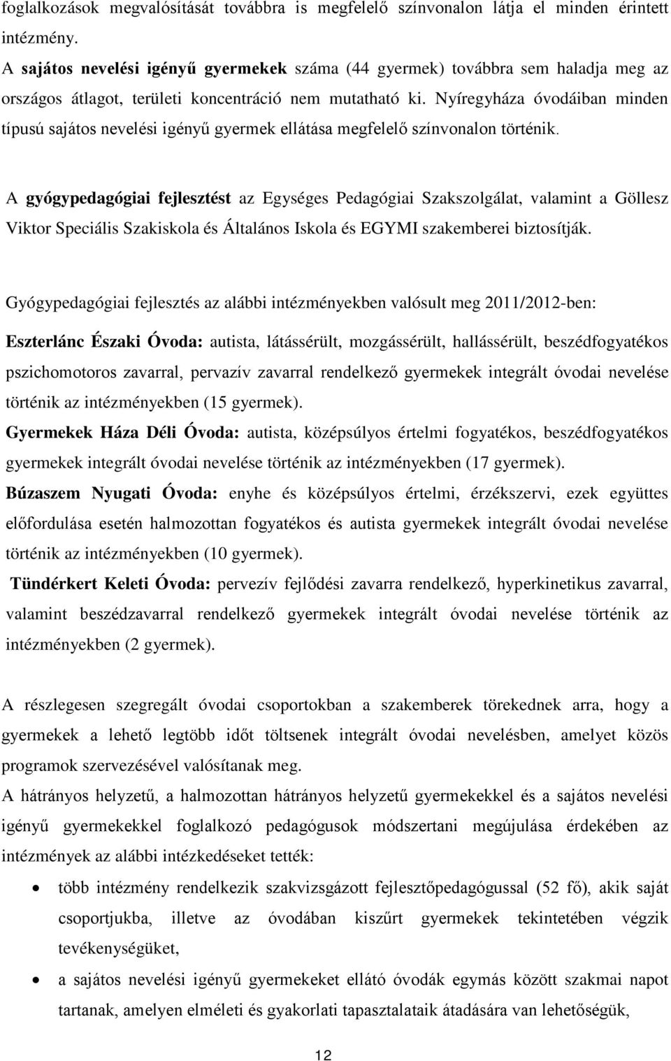 Nyíregyháza óvodáiban minden típusú sajátos nevelési igényű gyermek ellátása megfelelő színvonalon történik.