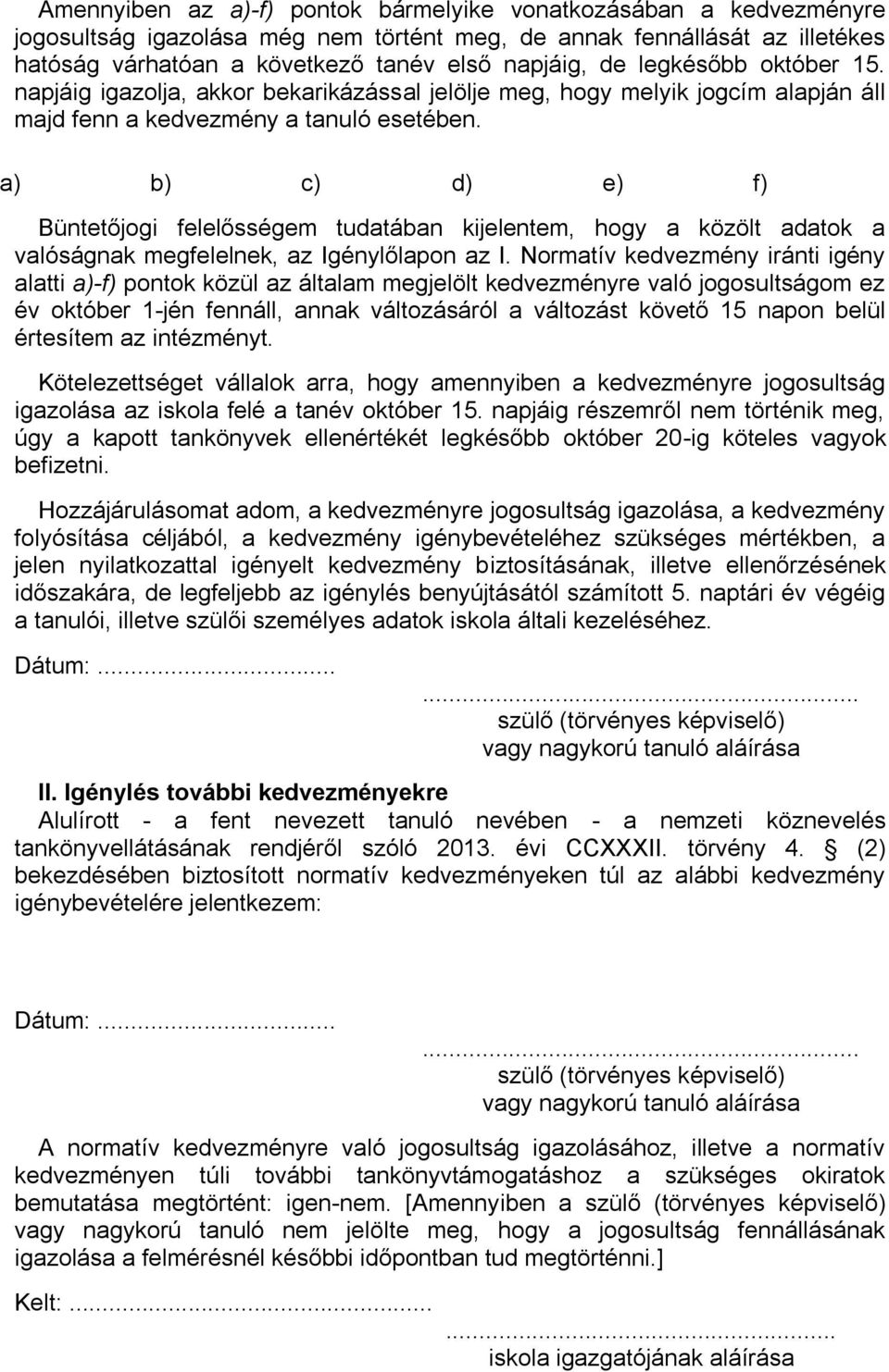 a) b) c) d) e) f) Büntetőjogi felelősségem tudatában kijelentem, hogy a közölt adatok a valóságnak megfelelnek, az Igénylőlapon az I.