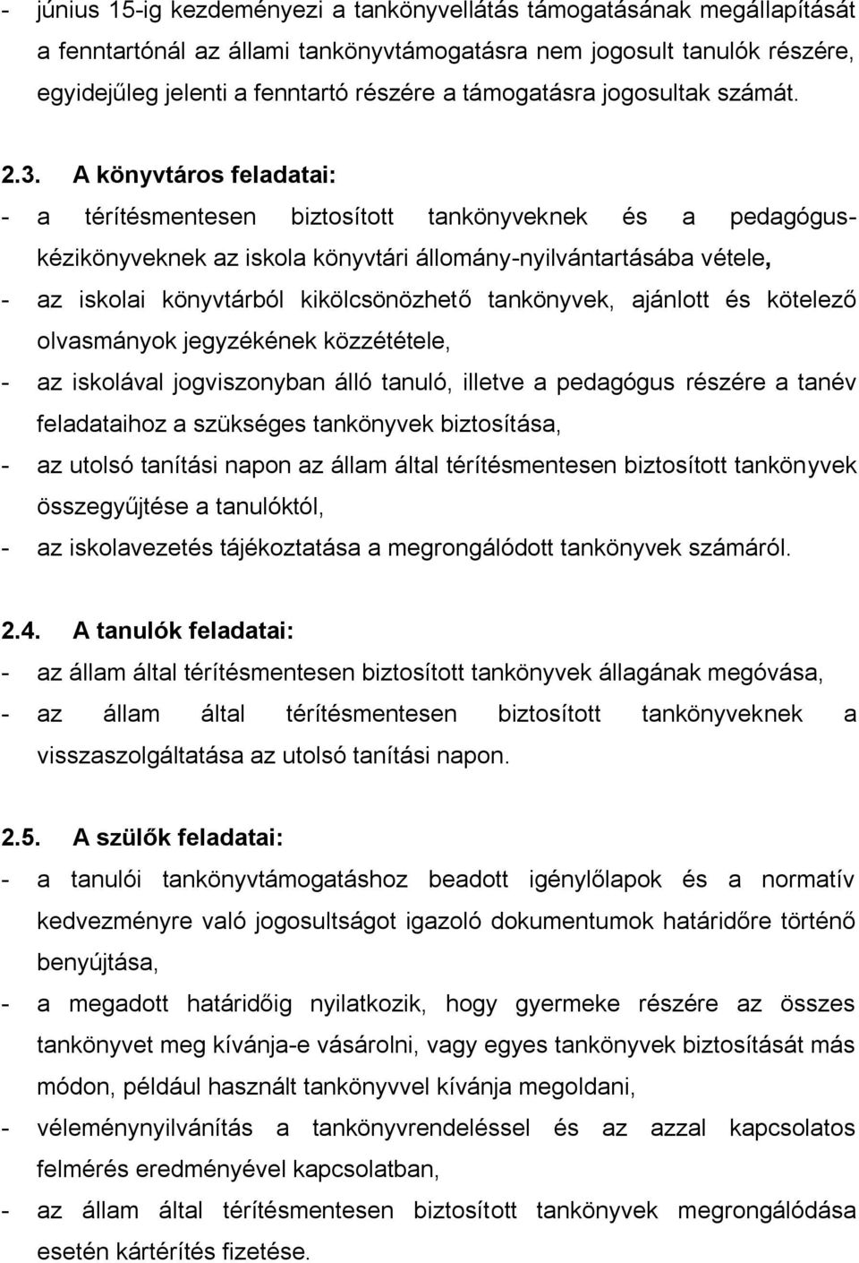 A könyvtáros feladatai: - a térítésmentesen biztosított tankönyveknek és a pedagóguskézikönyveknek az iskola könyvtári állomány-nyilvántartásába vétele, - az iskolai könyvtárból kikölcsönözhető