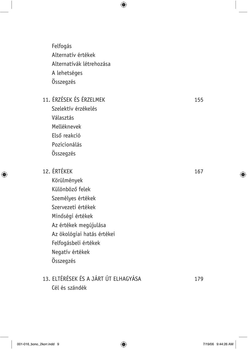 ÉRTÉKEK 167 Körülmények Különbözô felek Személyes értékek Szervezeti értékek Minôségi értékek Az értékek