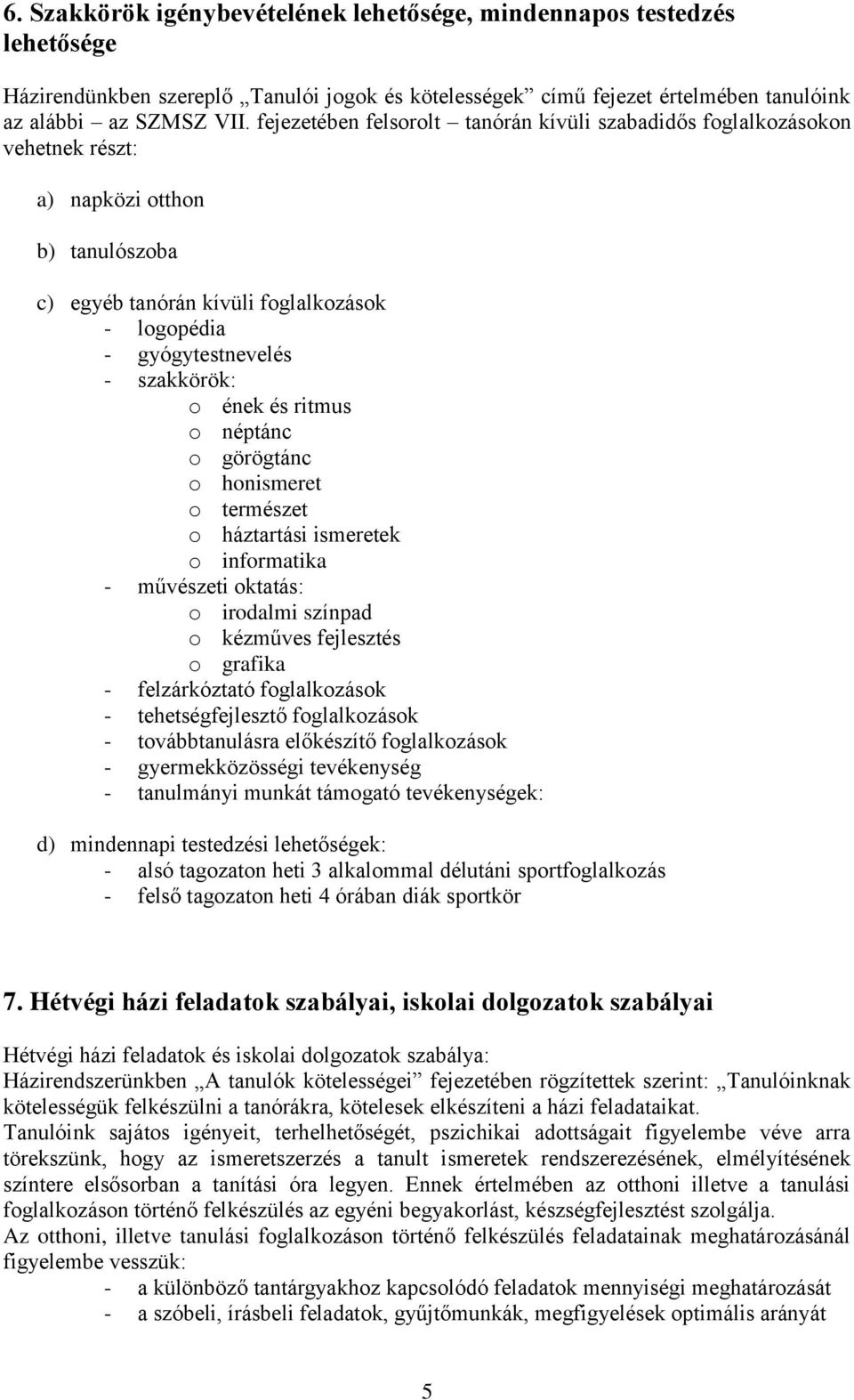 ének és ritmus o néptánc o görögtánc o honismeret o természet o háztartási ismeretek o informatika - művészeti oktatás: o irodalmi színpad o kézműves fejlesztés o grafika - felzárkóztató