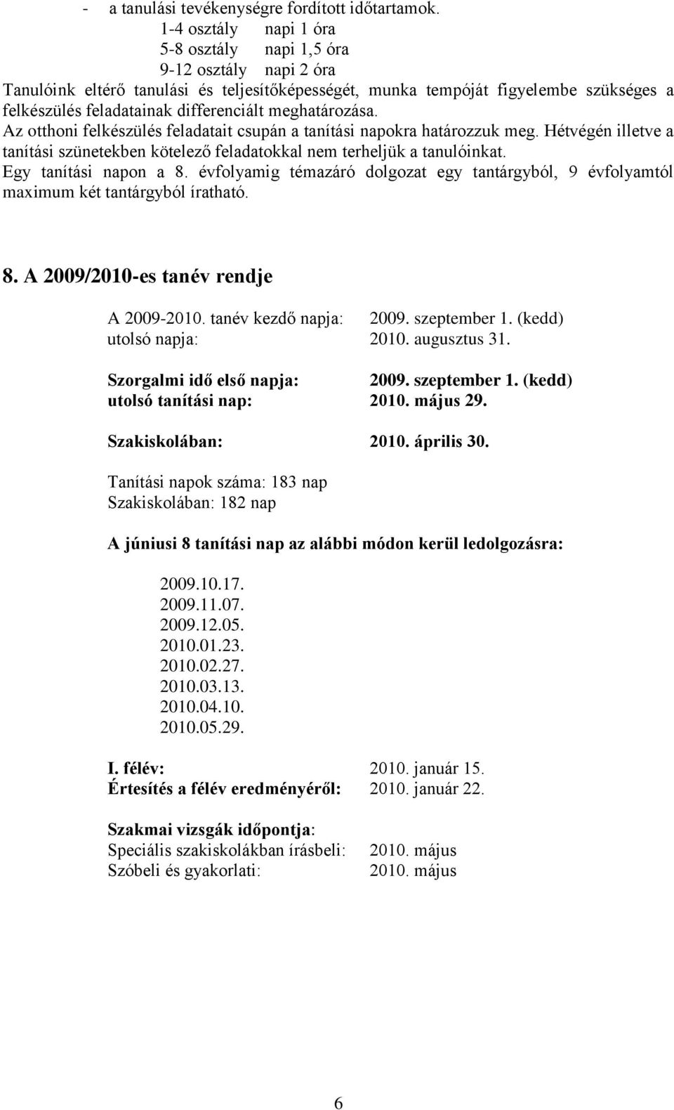 meghatározása. Az otthoni felkészülés feladatait csupán a tanítási napokra határozzuk meg. Hétvégén illetve a tanítási szünetekben kötelező feladatokkal nem terheljük a tanulóinkat.