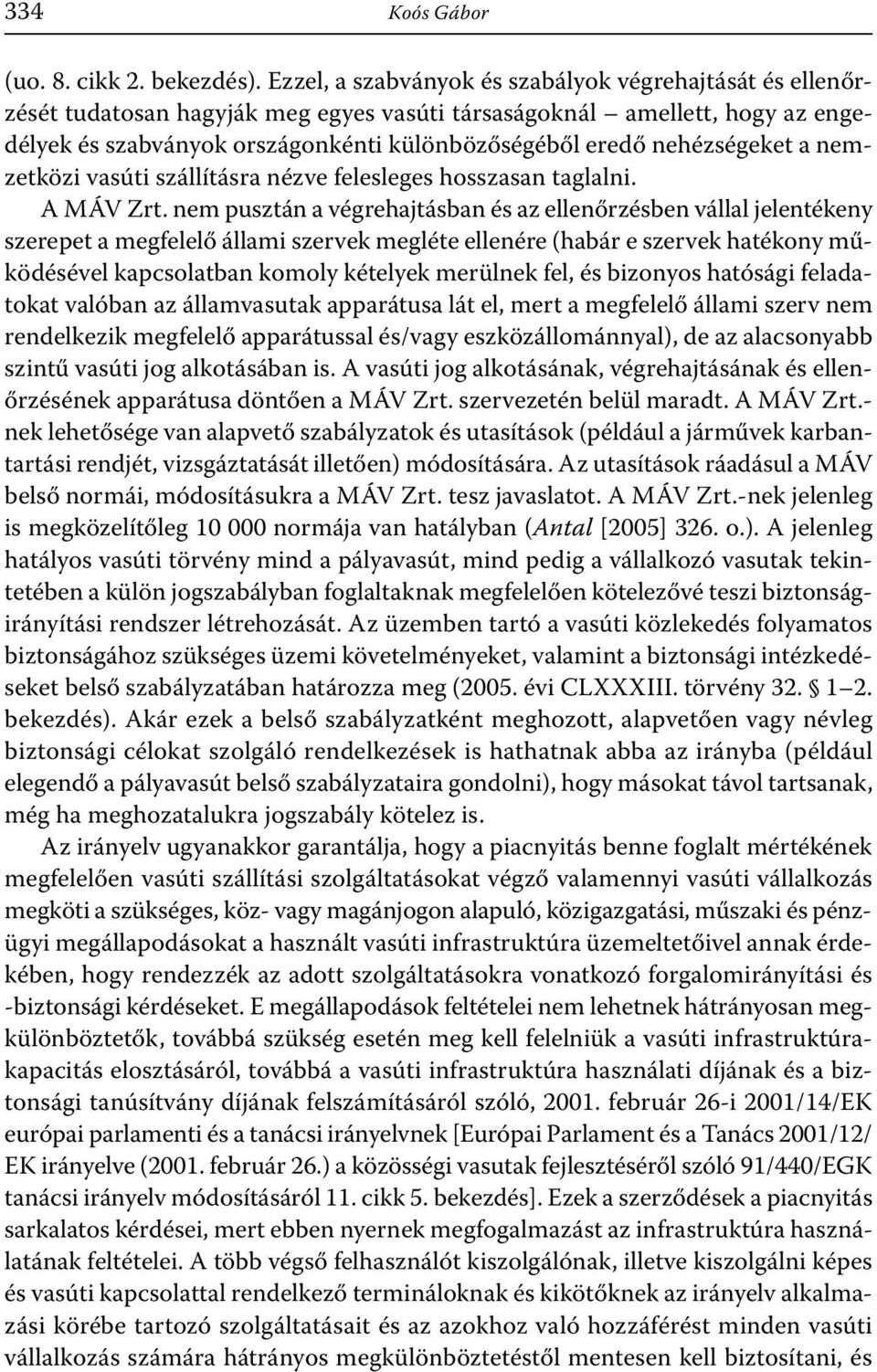nehézségeket a nemzetközi vasúti szállításra nézve felesleges hosszasan taglalni. A MÁV Zrt.
