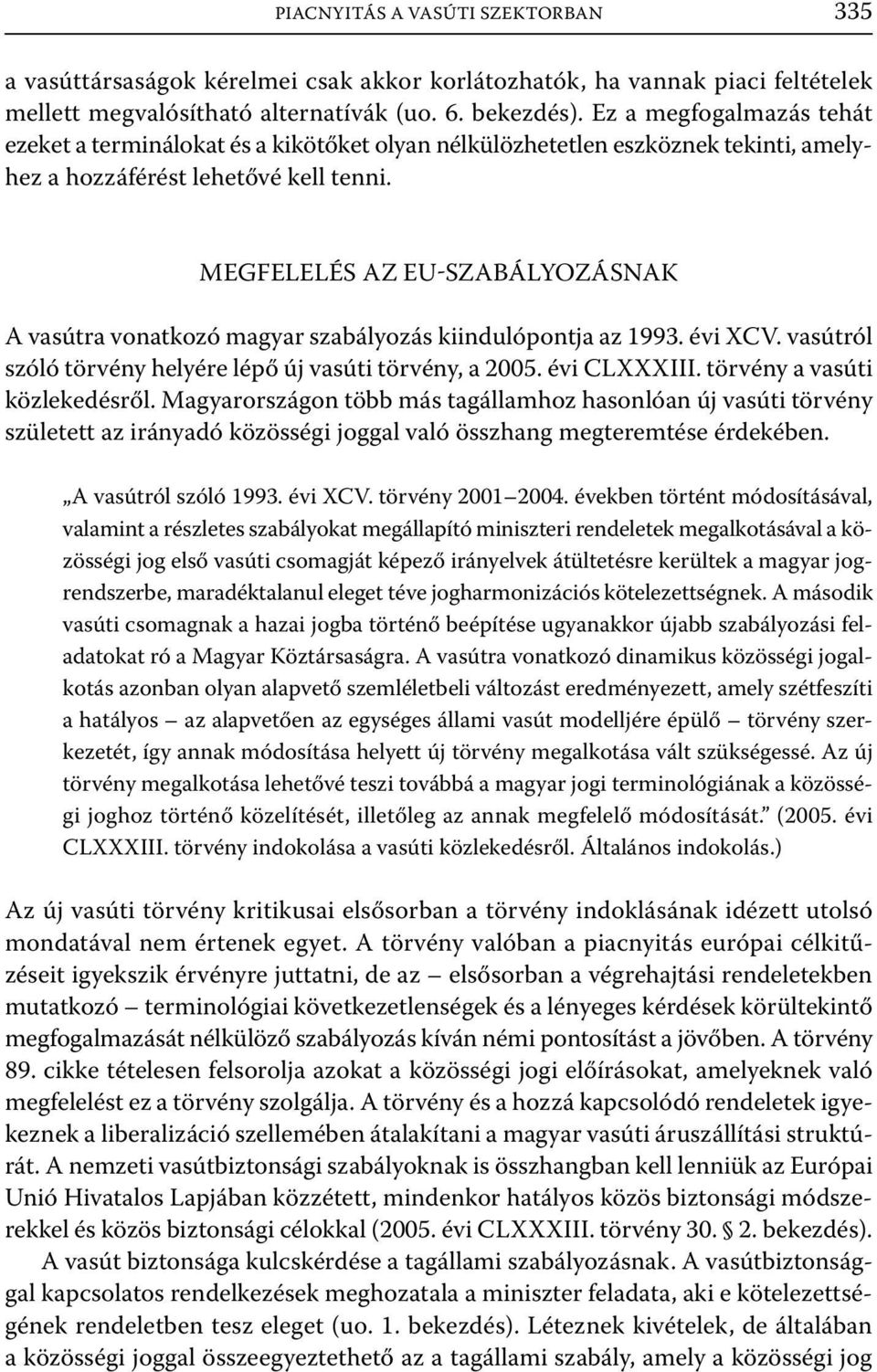 MEGFELELÉS AZ EU-SZABÁLYOZÁSNAK A vasútra vonatkozó magyar szabályozás kiindulópontja az 1993. évi XCV. vasútról szóló törvény helyére lépő új vasúti törvény, a 2005. évi CLXXXIII.