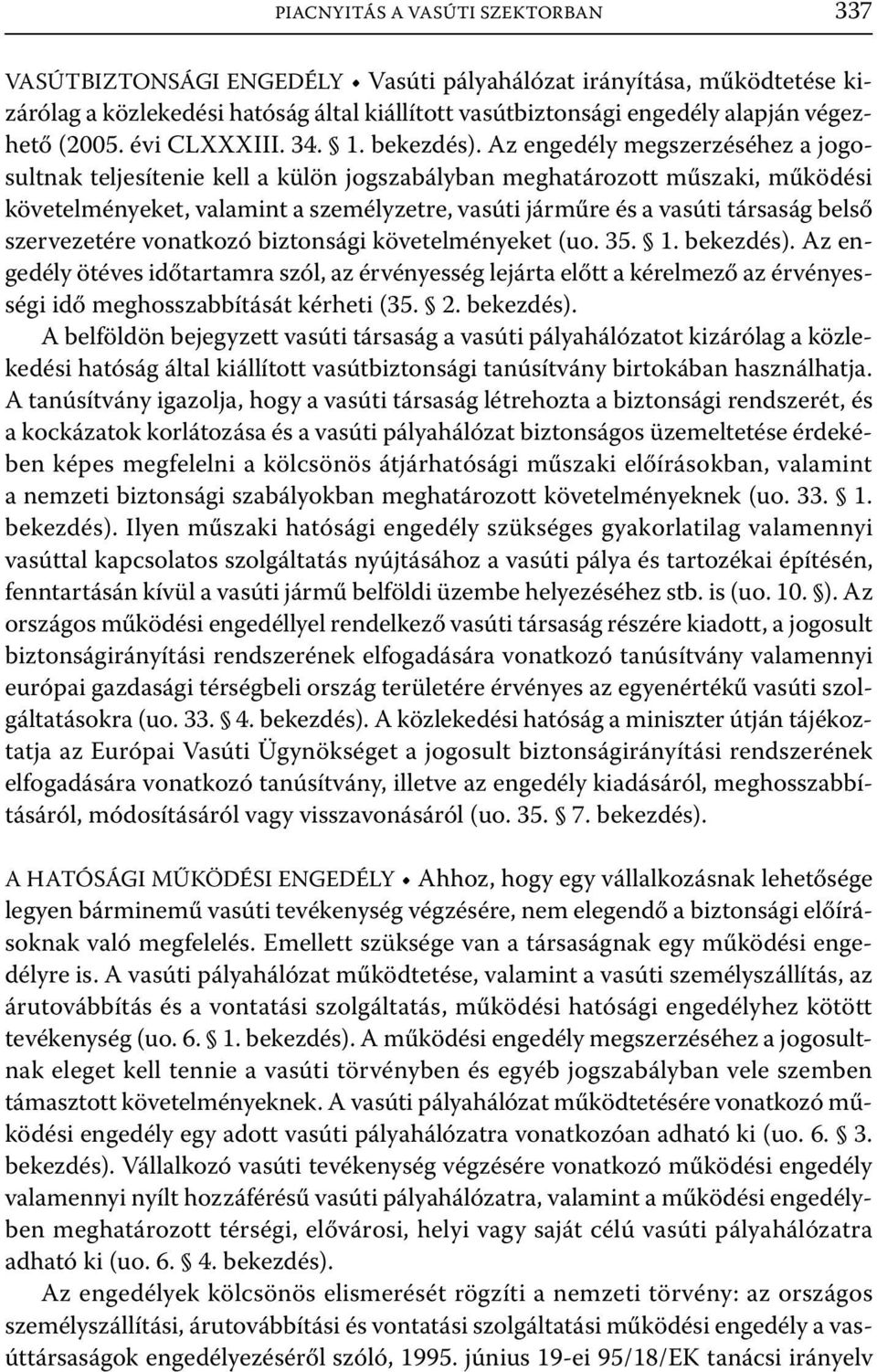 Az engedély megszerzéséhez a jogosultnak teljesítenie kell a külön jogszabályban meghatározott műszaki, működési követelményeket, valamint a személyzetre, vasúti járműre és a vasúti társaság belső
