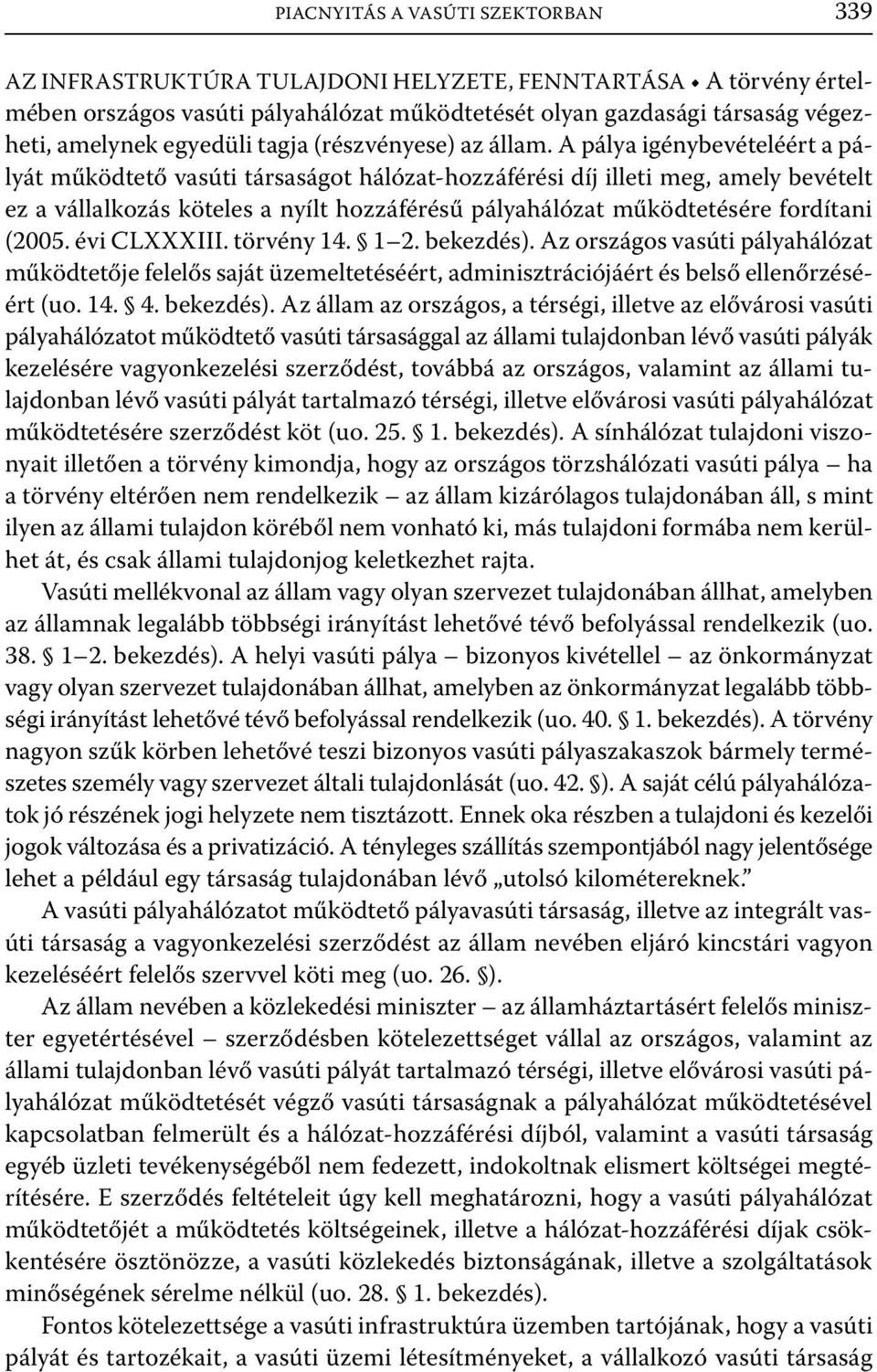 A pálya igénybevételéért a pályát működtető vasúti társaságot hálózat-hozzáférési díj illeti meg, amely bevételt ez a vállalkozás köteles a nyílt hozzáférésű pályahálózat működtetésére fordítani