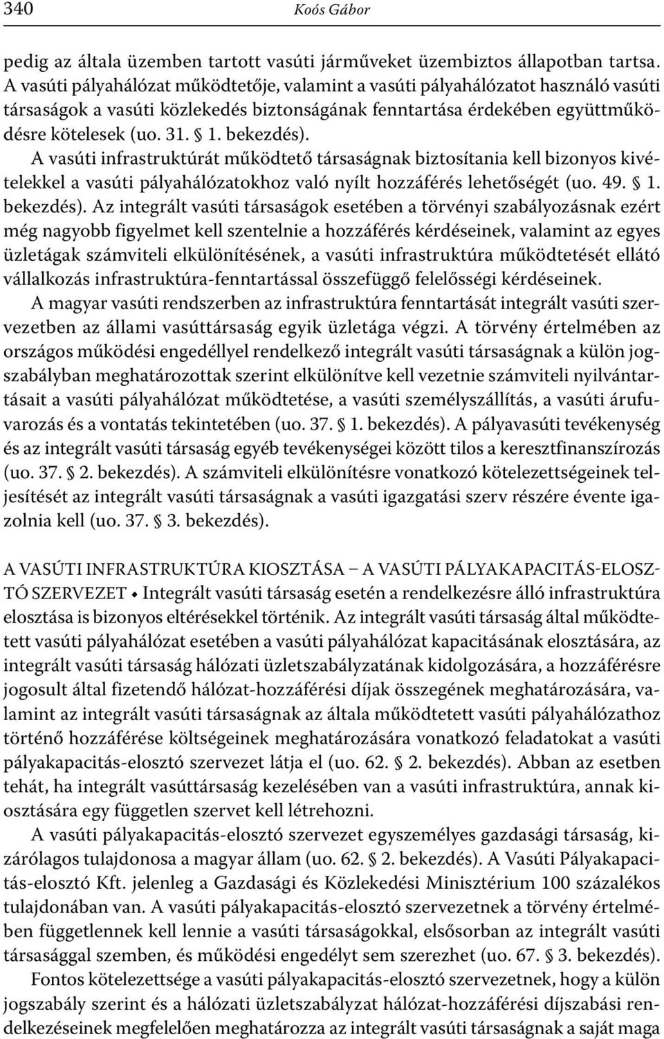 A vasúti infrastruktúrát működtető társaságnak biztosítania kell bizonyos kivételekkel a vasúti pályahálózatokhoz való nyílt hozzáférés lehetőségét (uo. 49. 1. bekezdés).