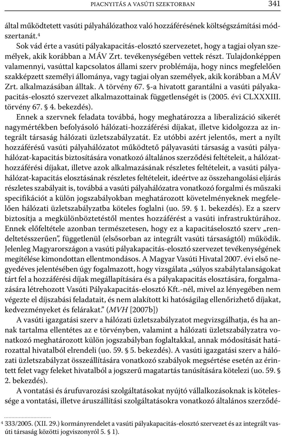 Tulajdonképpen valamennyi, vasúttal kapcsolatos állami szerv problémája, hogy nincs megfelelően szakképzett személyi állománya, vagy tagjai olyan személyek, akik korábban a MÁV Zrt.