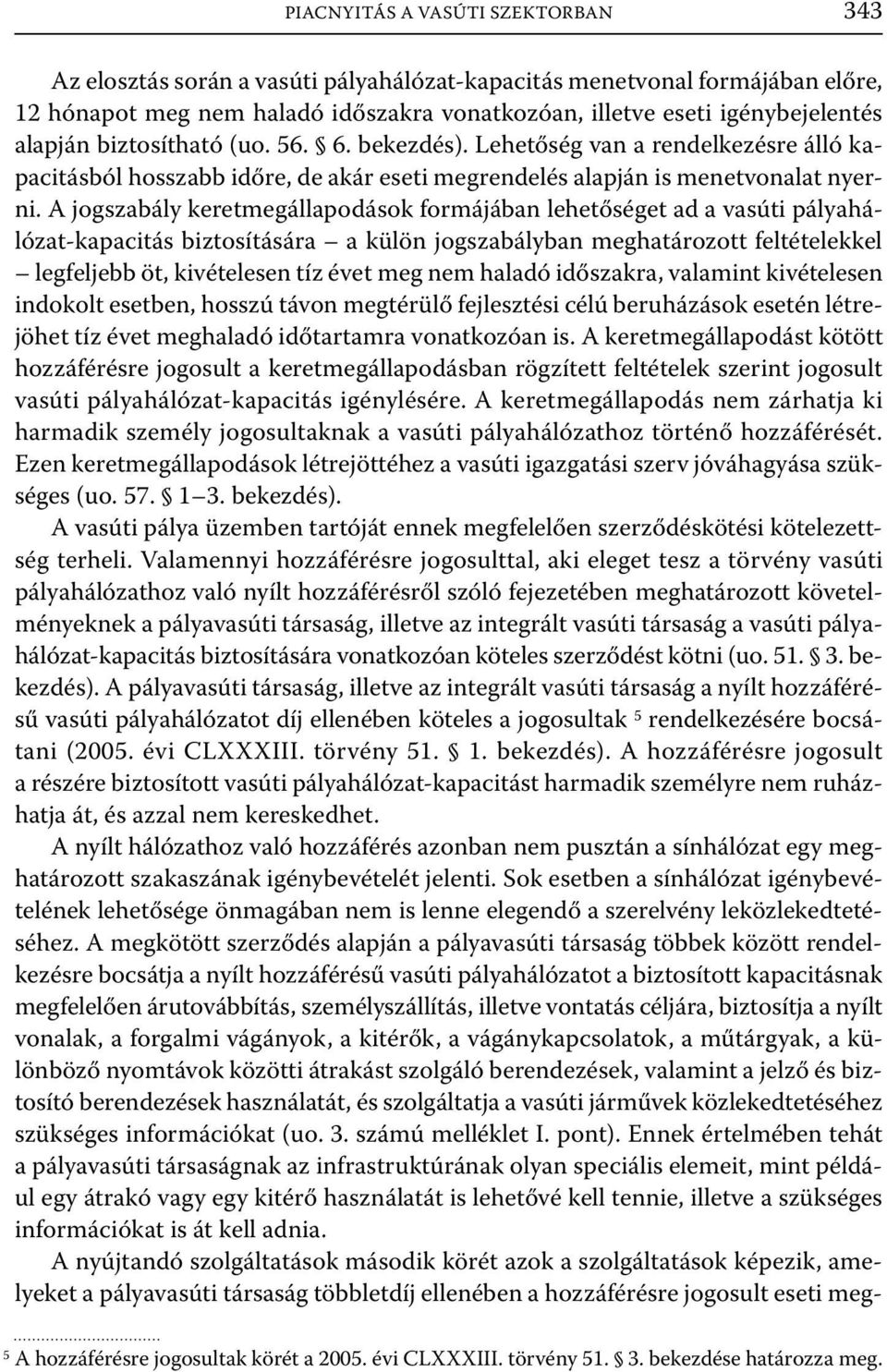 A jogszabály keretmegállapodások formájában lehetőséget ad a vasúti pályahálózat-kapacitás biztosítására a külön jogszabályban meghatározott feltételekkel legfeljebb öt, kivételesen tíz évet meg nem