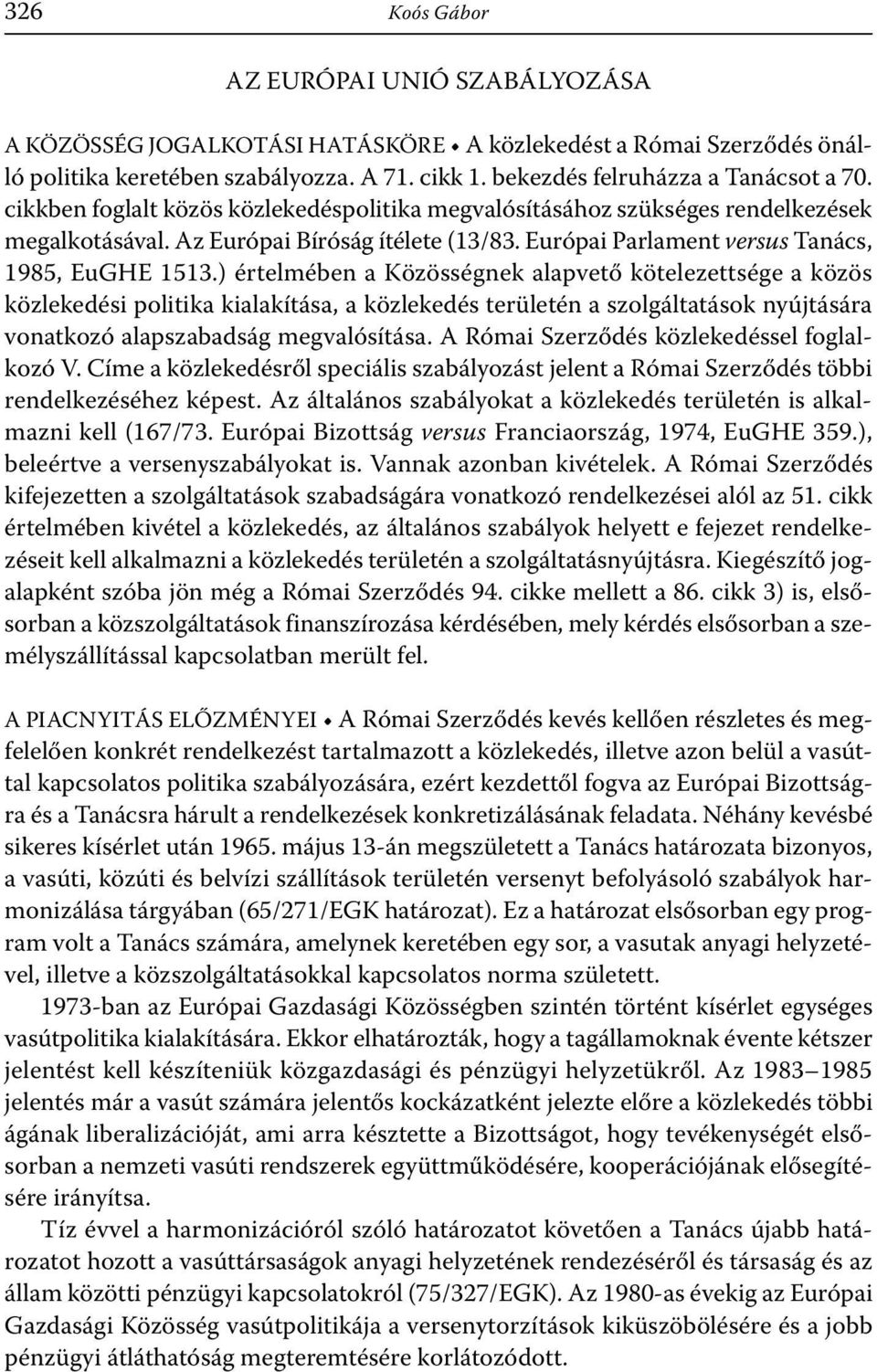 ) értelmében a Közösségnek alapvető kötelezettsége a közös közlekedési politika kialakítása, a közlekedés területén a szolgáltatások nyújtására vonatkozó alapszabadság megvalósítása.