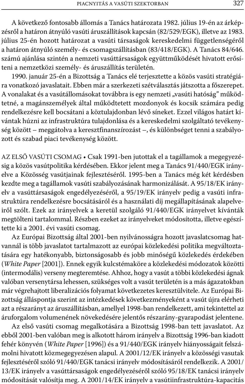 számú ajánlása szintén a nemzeti vasúttársaságok együttműködését hivatott erősíteni a nemzetközi személy- és áruszállítás területén. 1990.