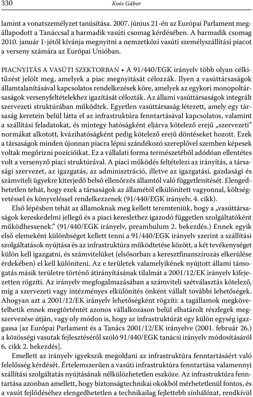 PIACNYITÁS A VASÚTI SZEKTORBAN A 91/440/EGK irányelv több olyan célkitűzést jelölt meg, amelyek a piac megnyitását célozzák.