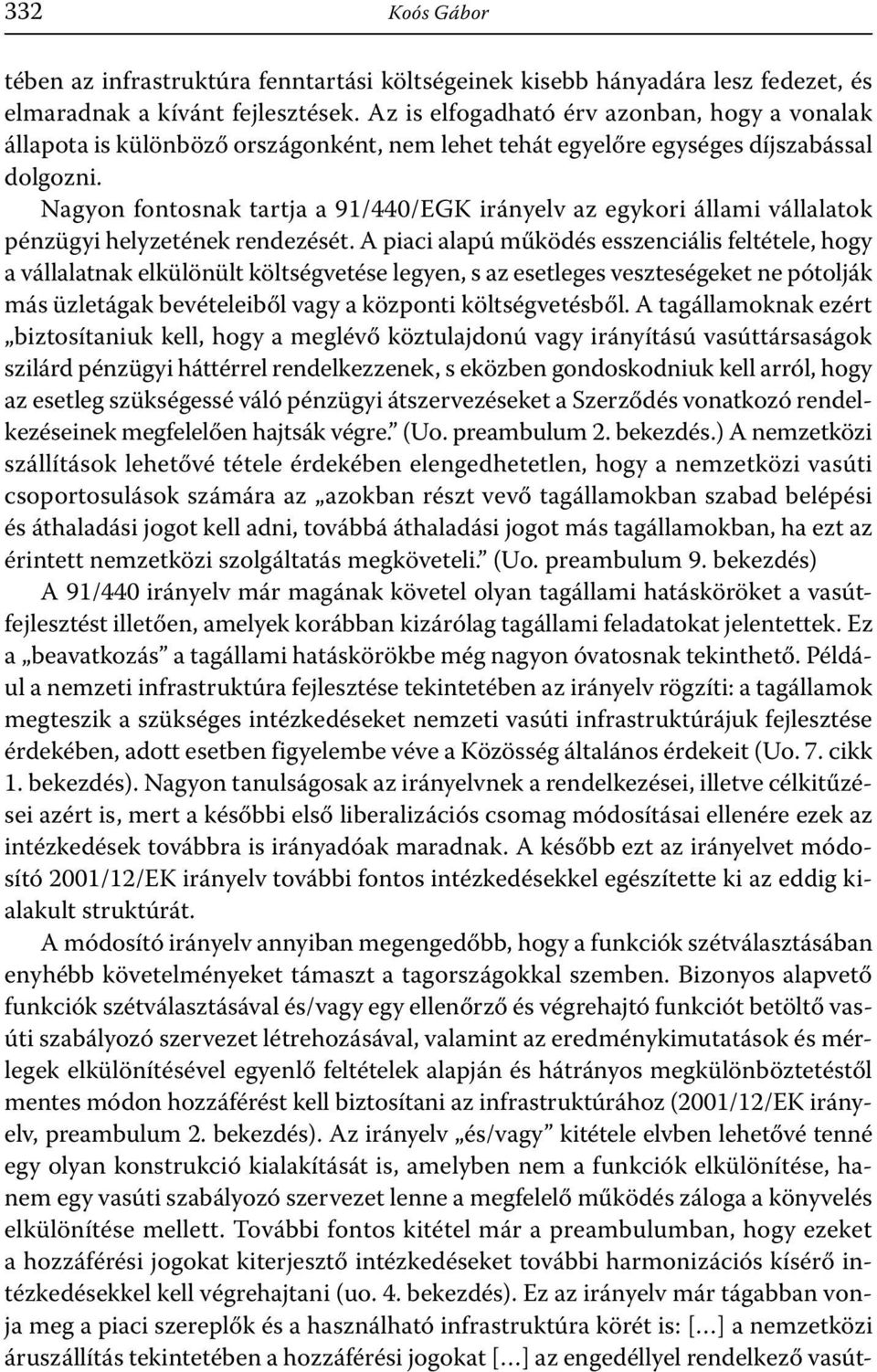 Nagyon fontosnak tartja a 91/440/EGK irányelv az egykori állami vállalatok pénzügyi helyzetének rendezését.