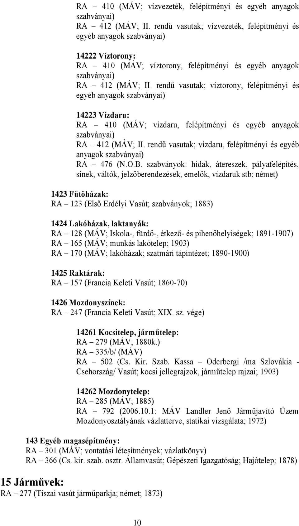 rendű vasutak; víztorony, felépítményi és egyéb anyagok szabványai) 14223 Vízdaru: RA 410 (MÁV; vízdaru, felépítményi és egyéb anyagok szabványai) RA 412 (MÁV; II.