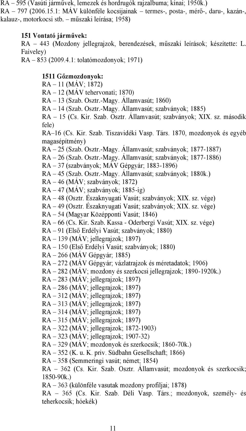 Osztr.-Magy. Államvasút; 1860) RA 14 (Szab. Osztr.-Magy. Államvasút; szabványok; 1885) RA 15 (Cs. Kir. Szab. Osztr. Államvasút; szabványok; XIX. sz. második fele) RA 16 (Cs. Kir. Szab. Tiszavidéki Vasp.