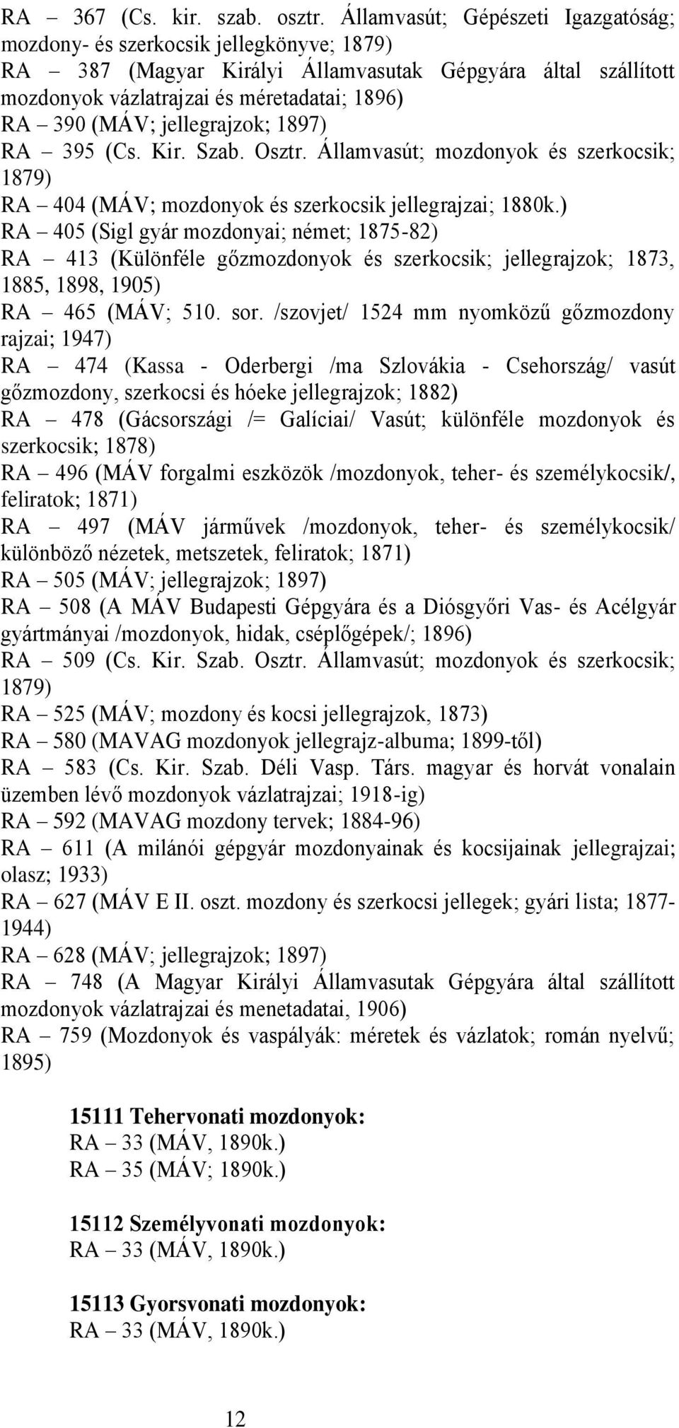 jellegrajzok; 1897) RA 395 (Cs. Kir. Szab. Osztr. Államvasút; mozdonyok és szerkocsik; 1879) RA 404 (MÁV; mozdonyok és szerkocsik jellegrajzai; 1880k.