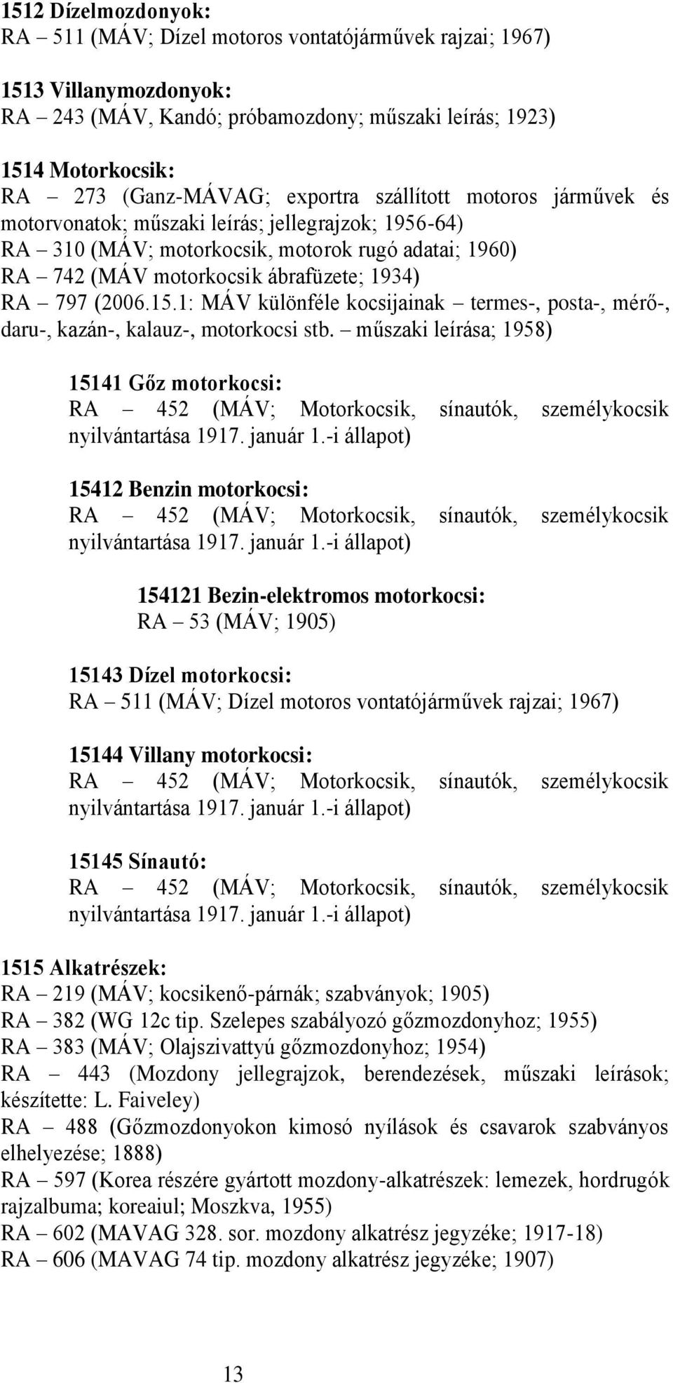 (2006.15.1: MÁV különféle kocsijainak termes-, posta-, mérő-, daru-, kazán-, kalauz-, motorkocsi stb.