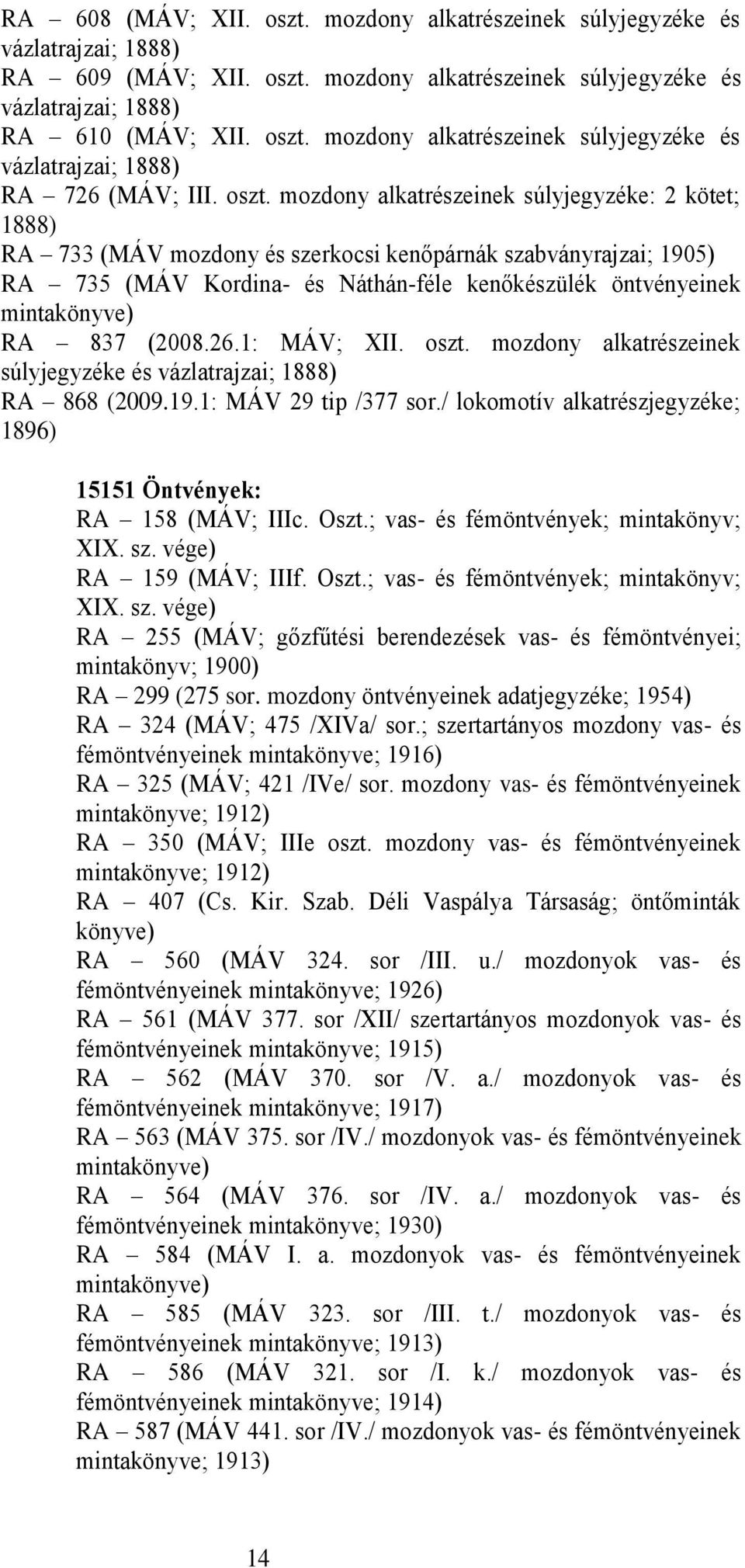RA 837 (2008.26.1: MÁV; XII. oszt. mozdony alkatrészeinek súlyjegyzéke és vázlatrajzai; 1888) RA 868 (2009.19.1: MÁV 29 tip /377 sor.