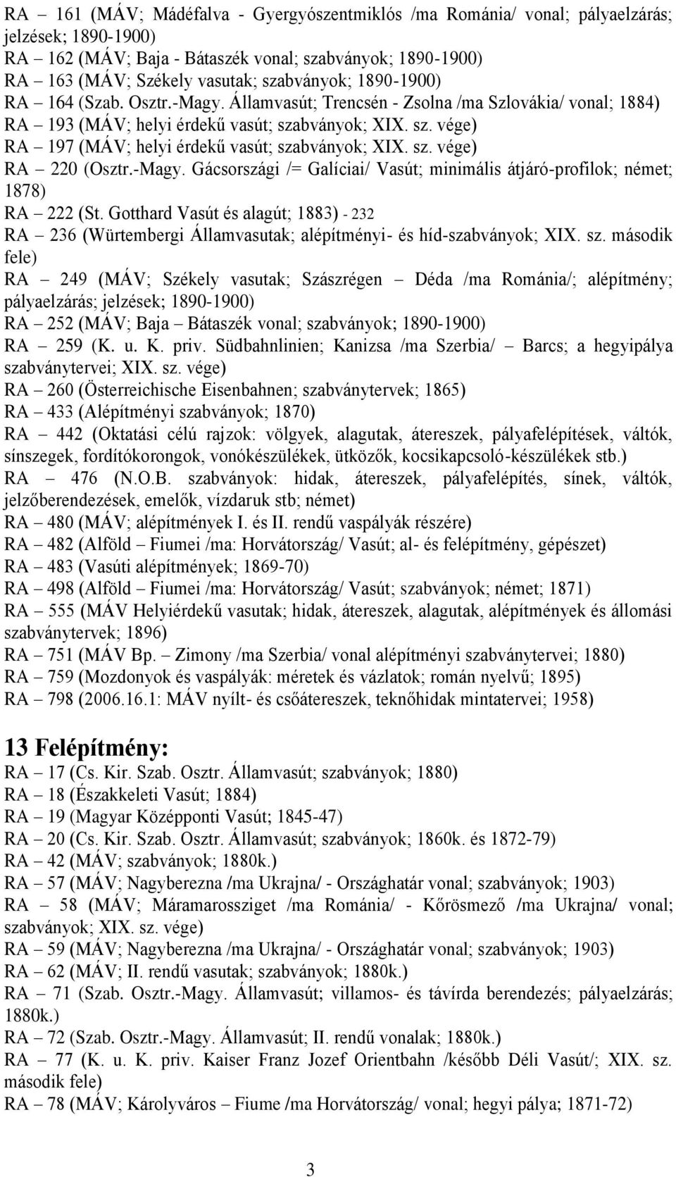 sz. vége) RA 220 (Osztr.-Magy. Gácsországi /= Galíciai/ Vasút; minimális átjáró-profilok; német; 1878) RA 222 (St.