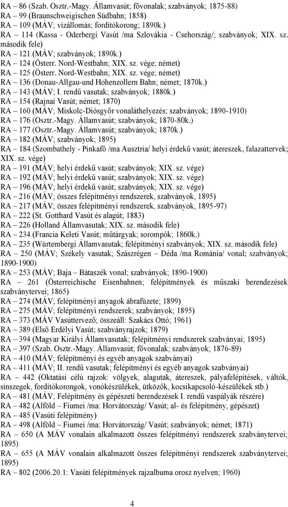 Nord-Westbahn; XIX. sz. vége; német) RA 136 (Donau-Allgau-und Hohenzollern Bahn; német; 1870k.) RA 143 (MÁV; I. rendű vasutak; szabványok; 1880k.