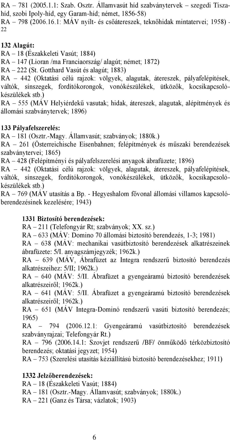 Gotthard Vasút és alagút; 1883) RA 442 (Oktatási célú rajzok: völgyek, alagutak, átereszek, pályafelépítések, váltók, sínszegek, fordítókorongok, vonókészülékek, ütközők, kocsikapcsolókészülékek stb.