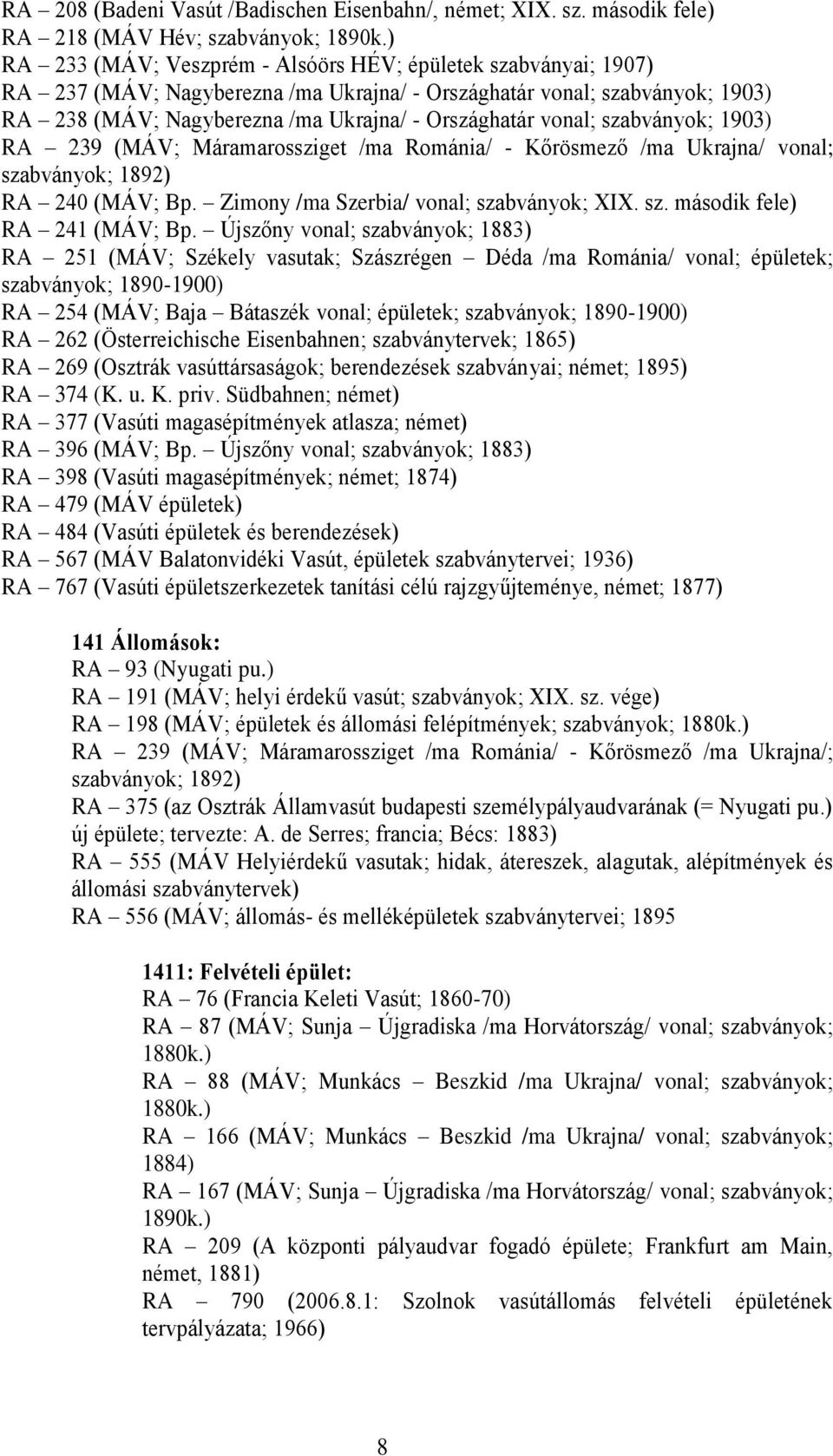 vonal; szabványok; 1903) RA 239 (MÁV; Máramarossziget /ma Románia/ - Kőrösmező /ma Ukrajna/ vonal; szabványok; 1892) RA 240 (MÁV; Bp. Zimony /ma Szerbia/ vonal; szabványok; XIX. sz. második fele) RA 241 (MÁV; Bp.