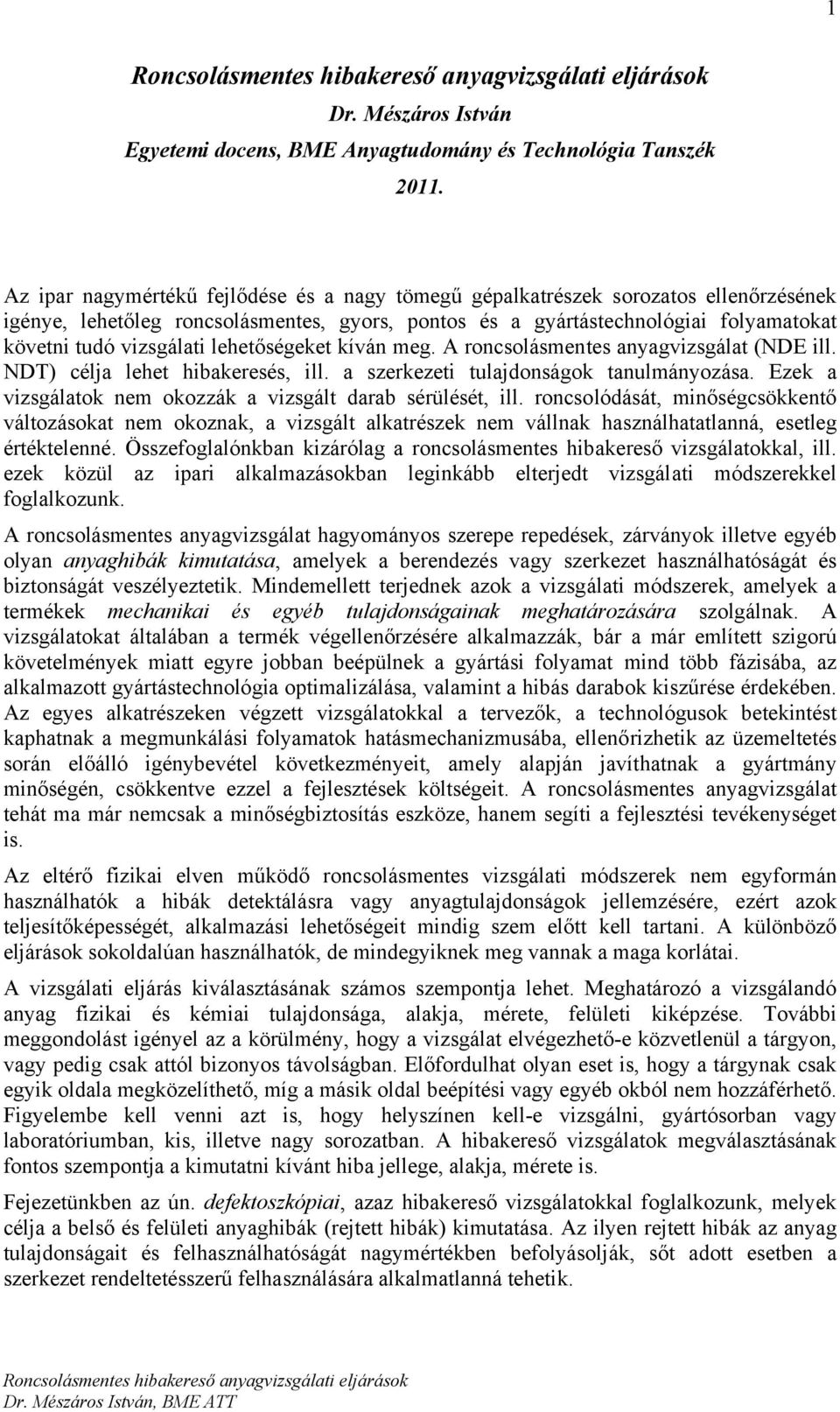 lehetőségeket kíván meg. A roncsolásmentes anyagvizsgálat (NDE ill. NDT) célja lehet hibakeresés, ill. a szerkezeti tulajdonságok tanulmányozása.