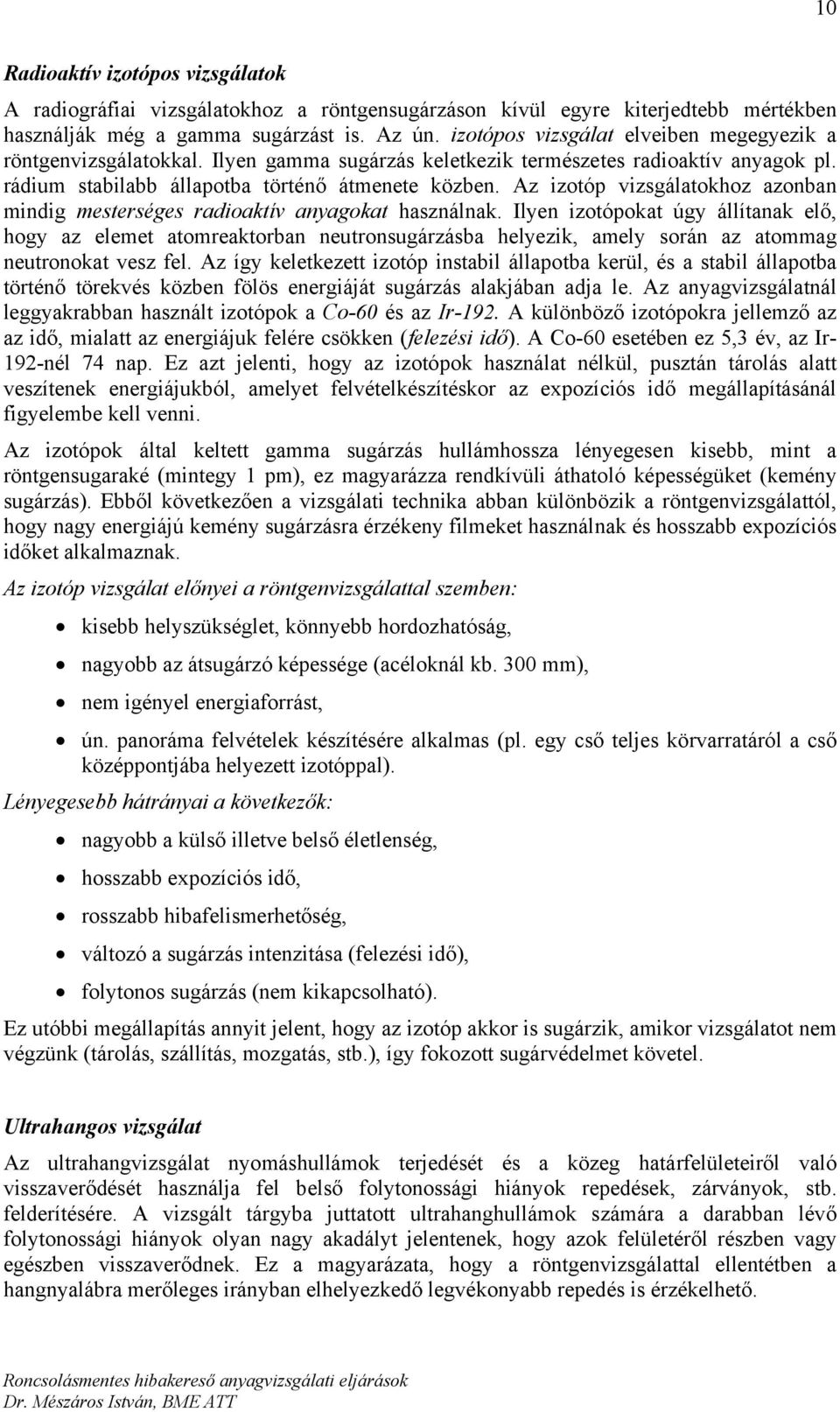 Az izotóp vizsgálatokhoz azonban mindig mesterséges radioaktív anyagokat használnak.