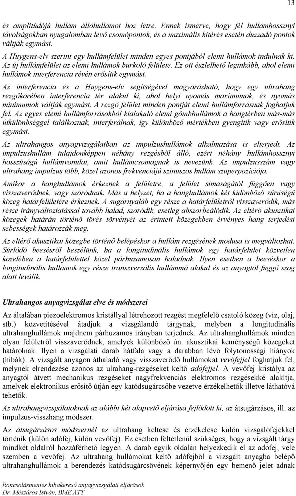 Ez ott észlelhető leginkább, ahol elemi hullámok interferencia révén erősítik egymást.
