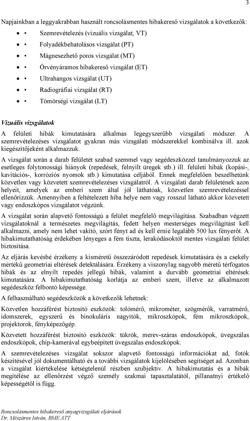 vizsgálati módszer. A szemrevételezéses vizsgálatot gyakran más vizsgálati módszerekkel kombinálva ill. azok kiegészítőjeként alkalmazzuk.