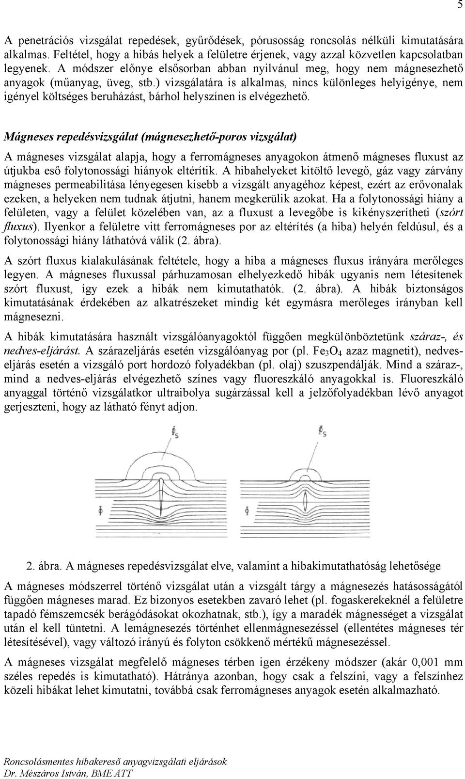 ) vizsgálatára is alkalmas, nincs különleges helyigénye, nem igényel költséges beruházást, bárhol helyszínen is elvégezhető.