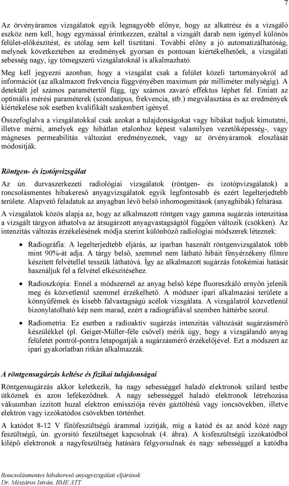 További előny a jó automatizálhatóság, melynek következtében az eredmények gyorsan és pontosan kiértékelhetőek, a vizsgálati sebesség nagy, így tömegszerű vizsgálatoknál is alkalmazható.