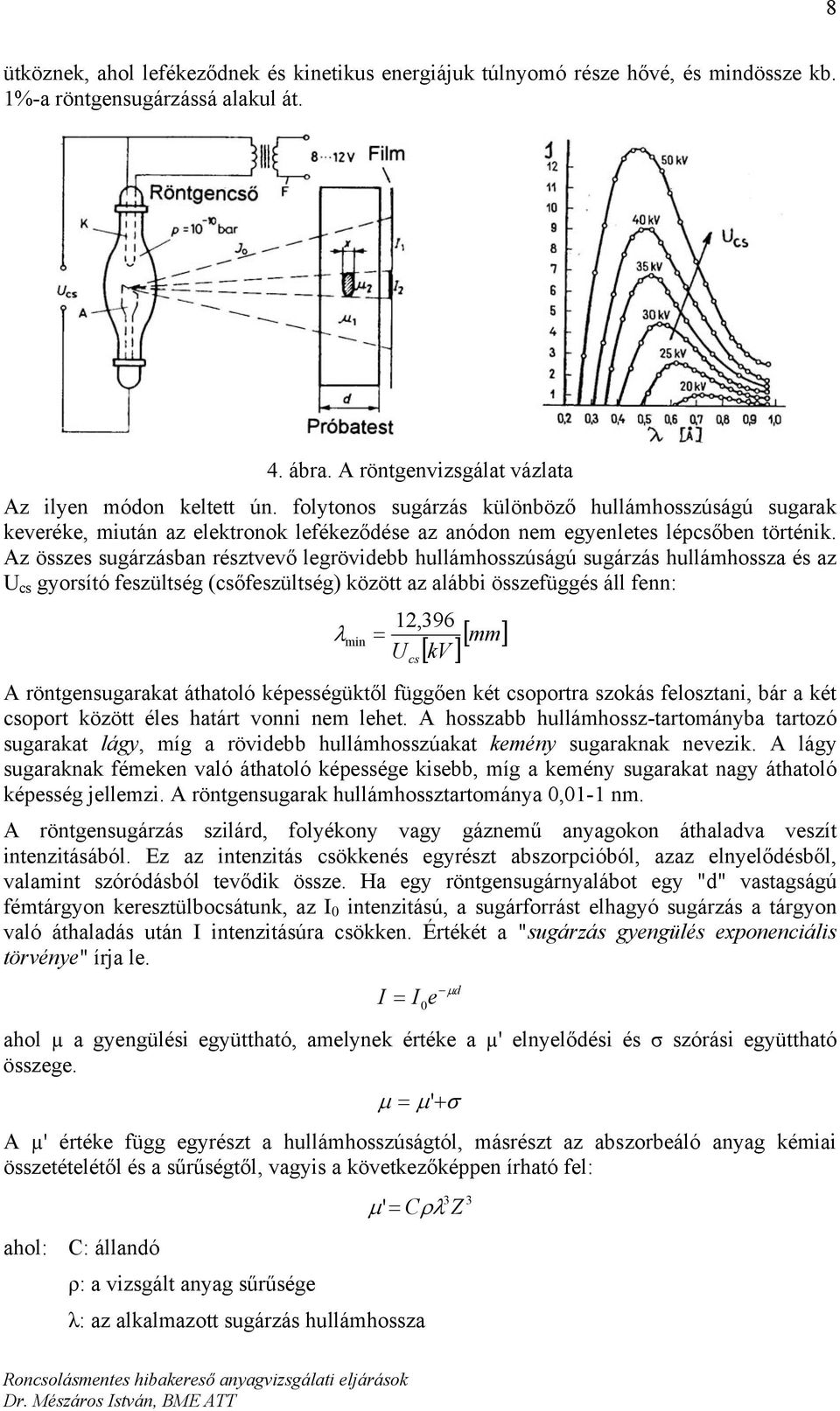Az összes sugárzásban résztvevő legrövidebb hullámhosszúságú sugárzás hullámhossza és az U cs gyorsító feszültség (csőfeszültség) között az alábbi összefüggés áll fenn: λ min = 12, 396 U cs [ ] [ mm]
