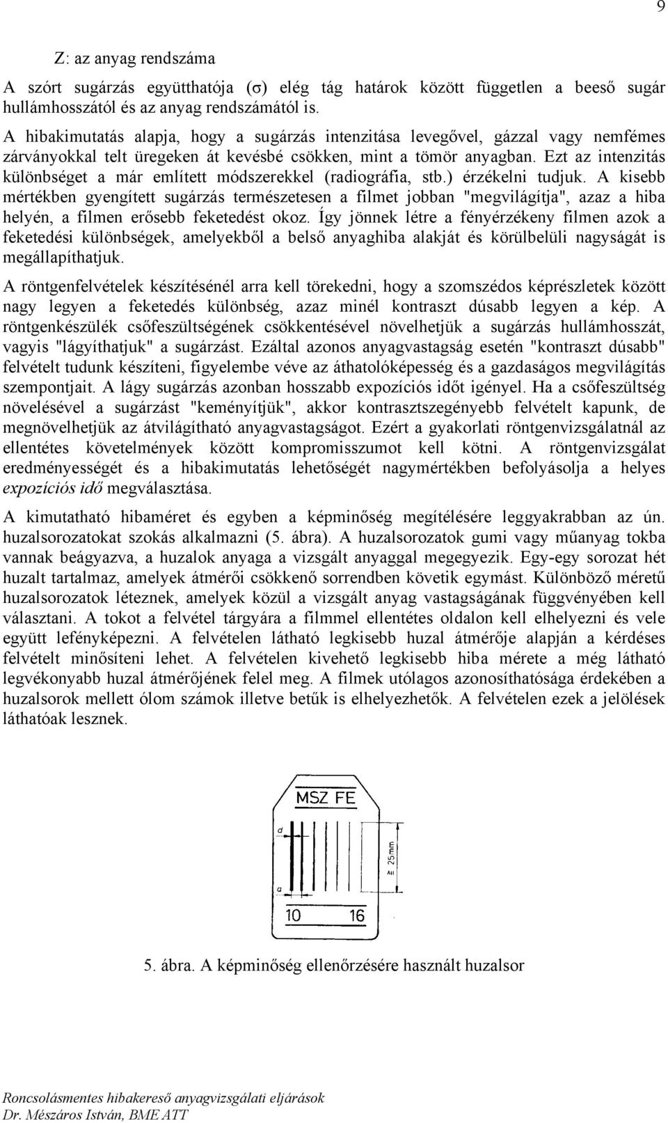 Ezt az intenzitás különbséget a már említett módszerekkel (radiográfia, stb.) érzékelni tudjuk.