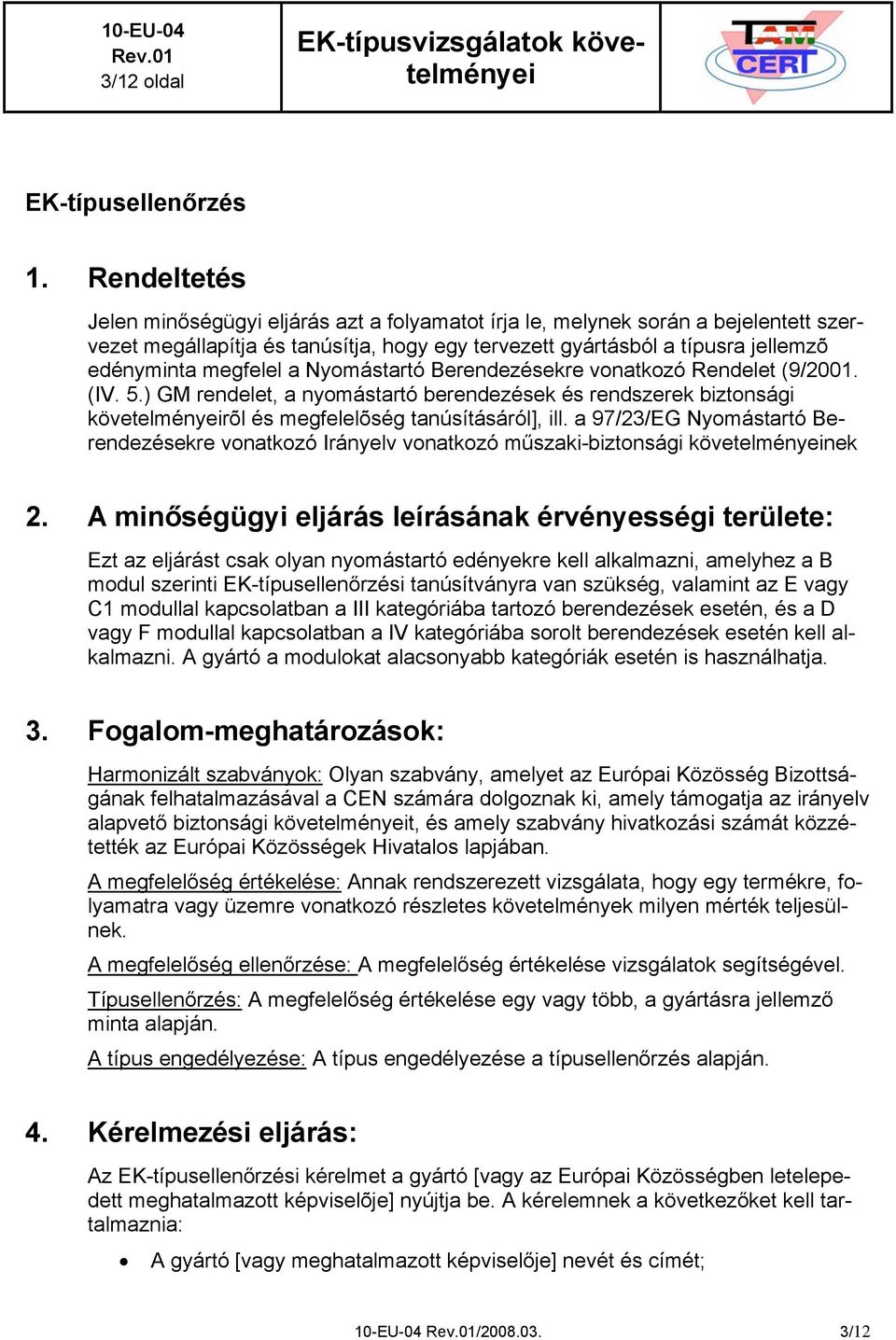 Nyomástartó Berendezésekre vonatkozó Rendelet (9/2001. (IV. 5.) GM rendelet, a nyomástartó berendezések és rendszerek biztonsági követelményeirõl és megfelelõség tanúsításáról], ill.