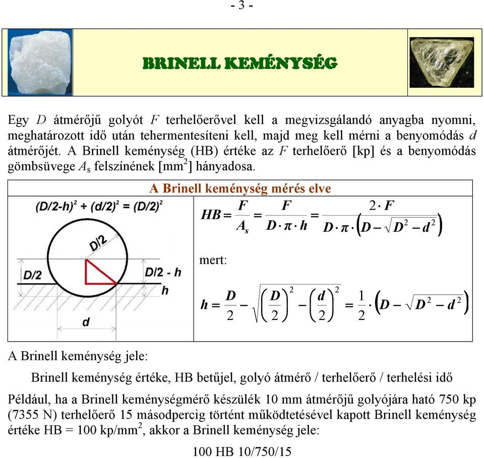 A Brinell keménység mérés elve F F HB = = = A D π h D π mert: 2 F 2 2 ( D - D d ) s - 2 2 2 2 ( D - D d ) D æ D d 1 h = - ç ö - æ ç ö = - 2 è 2 ø è 2 ø 2 A Brinell keménység jele: Brinell keménység