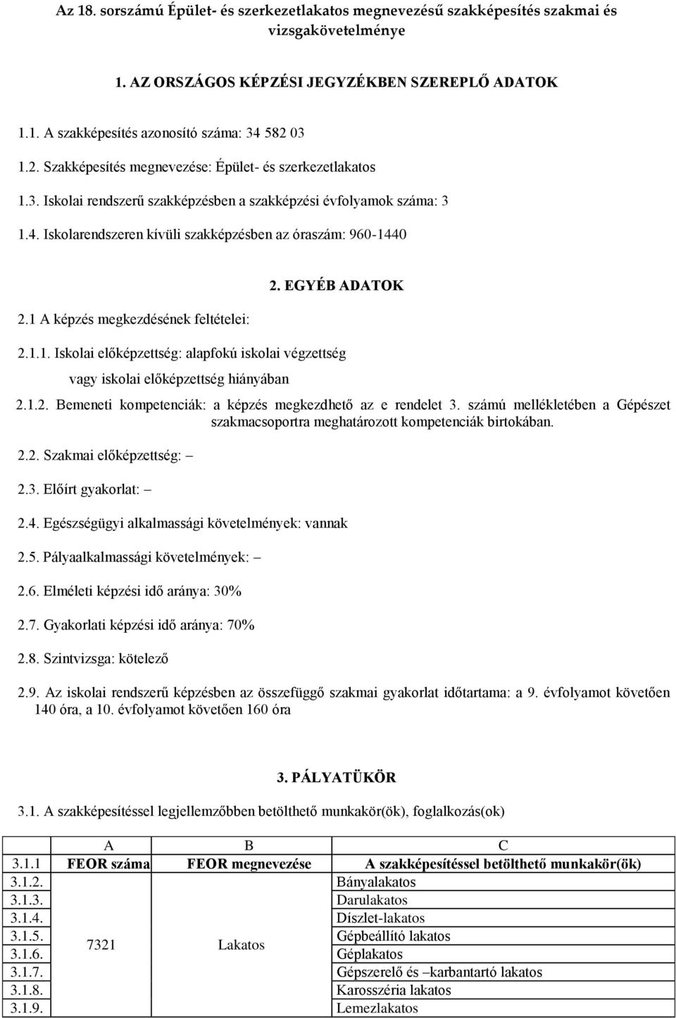 1 A képzés megkezdésének feltételei: 2. EGYÉB ADATOK 2.1.1. Iskolai előképzettség: alapfokú iskolai végzettség vagy iskolai előképzettség hiányában 2.1.2. Bemeneti kompetenciák: a képzés megkezdhető az e rendelet 3.