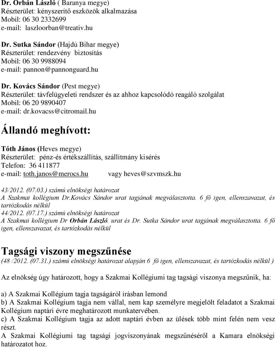 Kovács Sándor (Pest megye) Részterület: távfelügyeleti rendszer és az ahhoz kapcsolódó reagáló szolgálat Mobil: 06 20 9890407 e-mail: dr.kovacss@citromail.