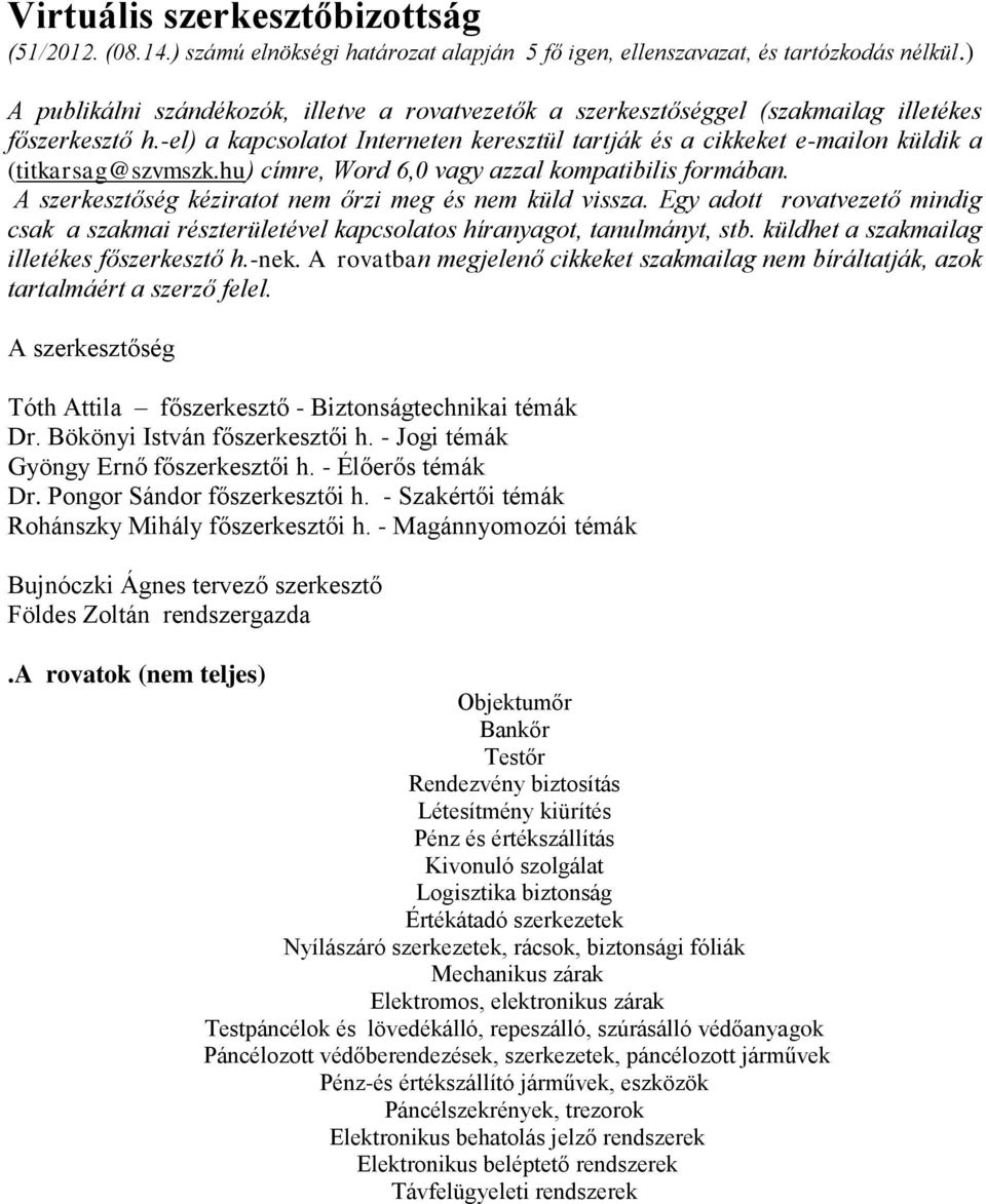 -el) a kapcsolatot Interneten keresztül tartják és a cikkeket e-mailon küldik a (titkarsag@szvmszk.hu) címre, Word 6,0 vagy azzal kompatibilis formában.