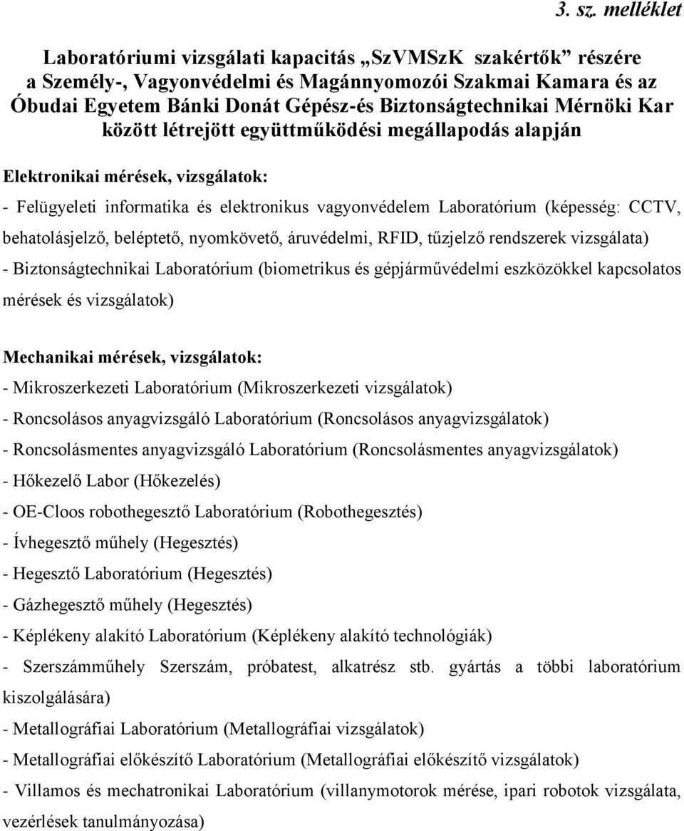 Kar között létrejött együttműködési megállapodás alapján Elektronikai mérések, vizsgálatok: - Felügyeleti informatika és elektronikus vagyonvédelem Laboratórium (képesség: CCTV, behatolásjelző,