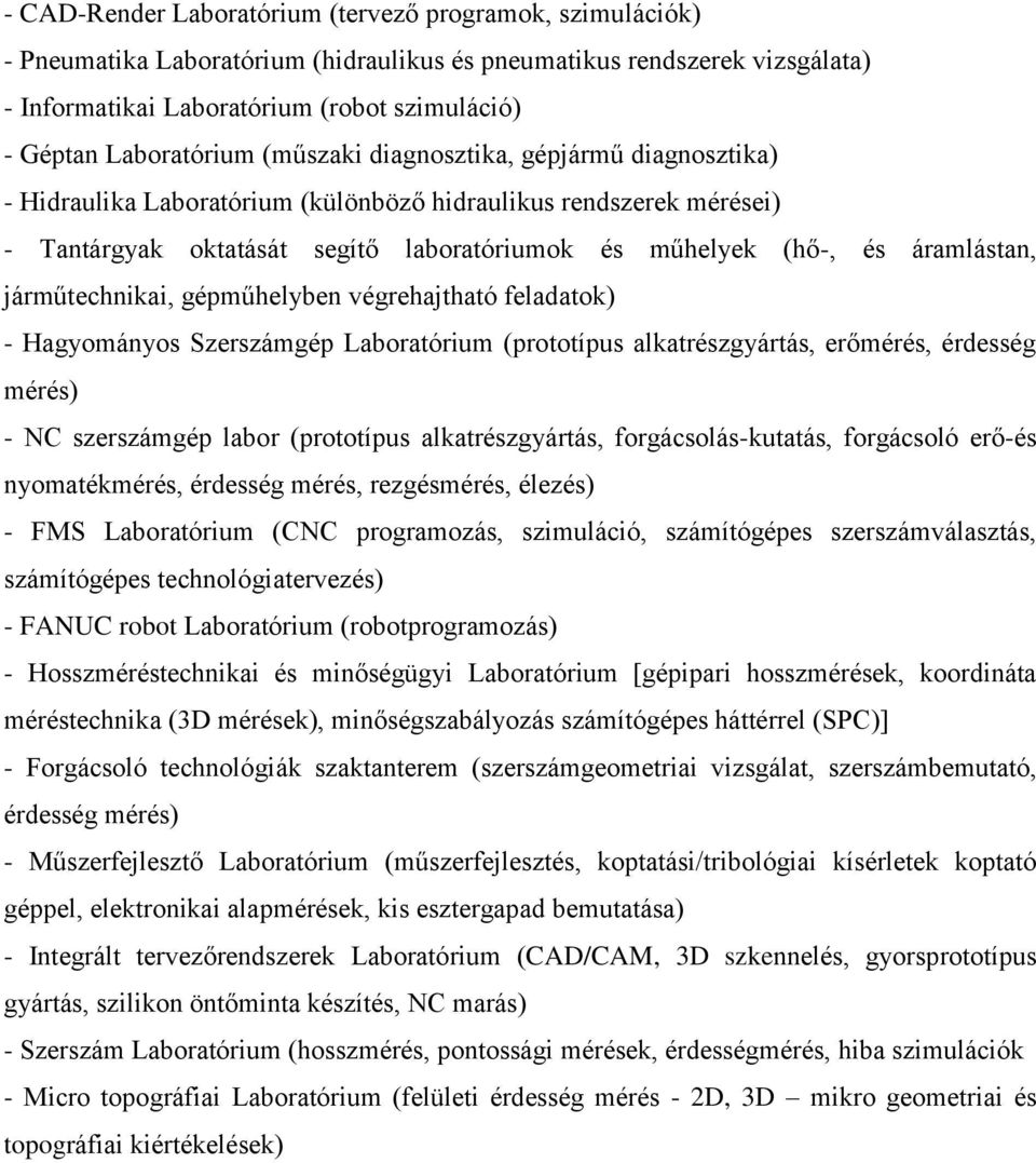 áramlástan, járműtechnikai, gépműhelyben végrehajtható feladatok) - Hagyományos Szerszámgép Laboratórium (prototípus alkatrészgyártás, erőmérés, érdesség mérés) - NC szerszámgép labor (prototípus