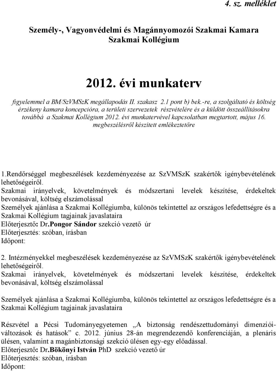 évi munkatervével kapcsolatban megtartott, május 16. megbeszélésről készített emlékeztetőre 1.Rendőrséggel megbeszélések kezdeményezése az SzVMSzK szakértők igénybevételének lehetőségeiről.