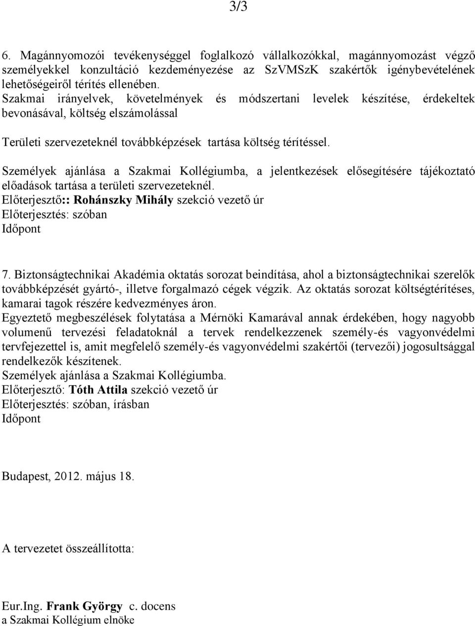 Személyek ajánlása a Szakmai Kollégiumba, a jelentkezések elősegítésére tájékoztató előadások tartása a területi szervezeteknél.