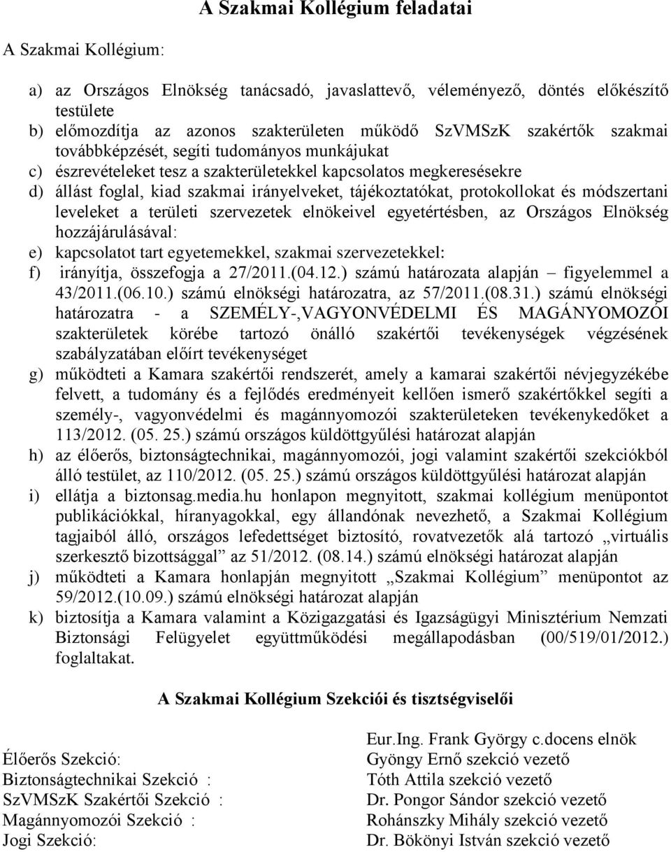 protokollokat és módszertani leveleket a területi szervezetek elnökeivel egyetértésben, az Országos Elnökség hozzájárulásával: e) kapcsolatot tart egyetemekkel, szakmai szervezetekkel: f) irányítja,